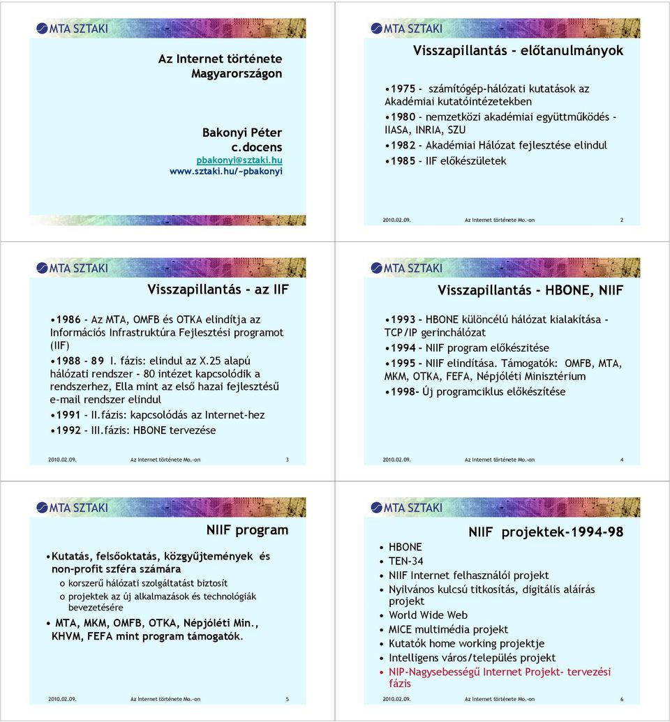 hu/~ /~pbakonyi Visszapillantás - elıtanulmányok 1975 - számítógép-hálózati kutatások az Akadémiai kutatóintézetekben 1980 - nemzetközi akadémiai együttmőködés - IIASA, INRIA, SZU 1982 - Akadémiai