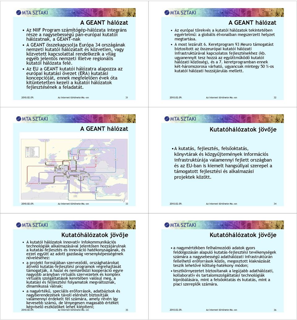 Az EU a GEANT kutatói hálózatra alapozza az európai kutatási övezet (ERA) kutatási koncepcióját, ennek megfelelıen évek óta kitüntetetten kezeli a kutatói hálózatok fejlesztésének a feladatát.