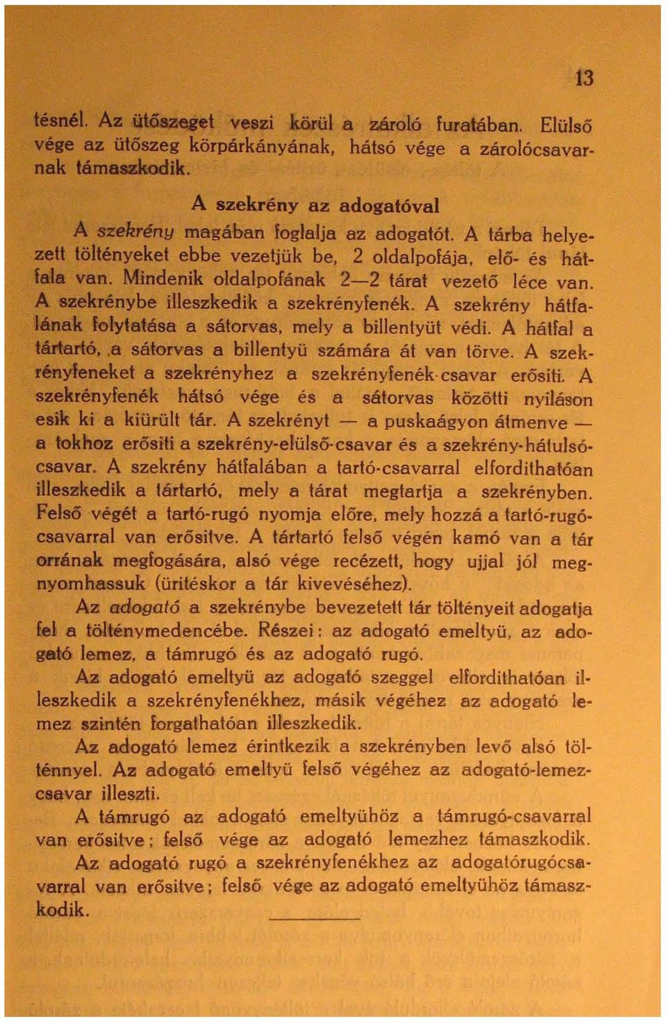 A szekrény hátfalának folytatása a sátorvas, mely a billentyüt védi. A hátfal a tártartó,,a sátorvas a billentyü számára át van törve. A szekrényfeneket a szekrényhez a szekrényfenékcsavar erő síti.