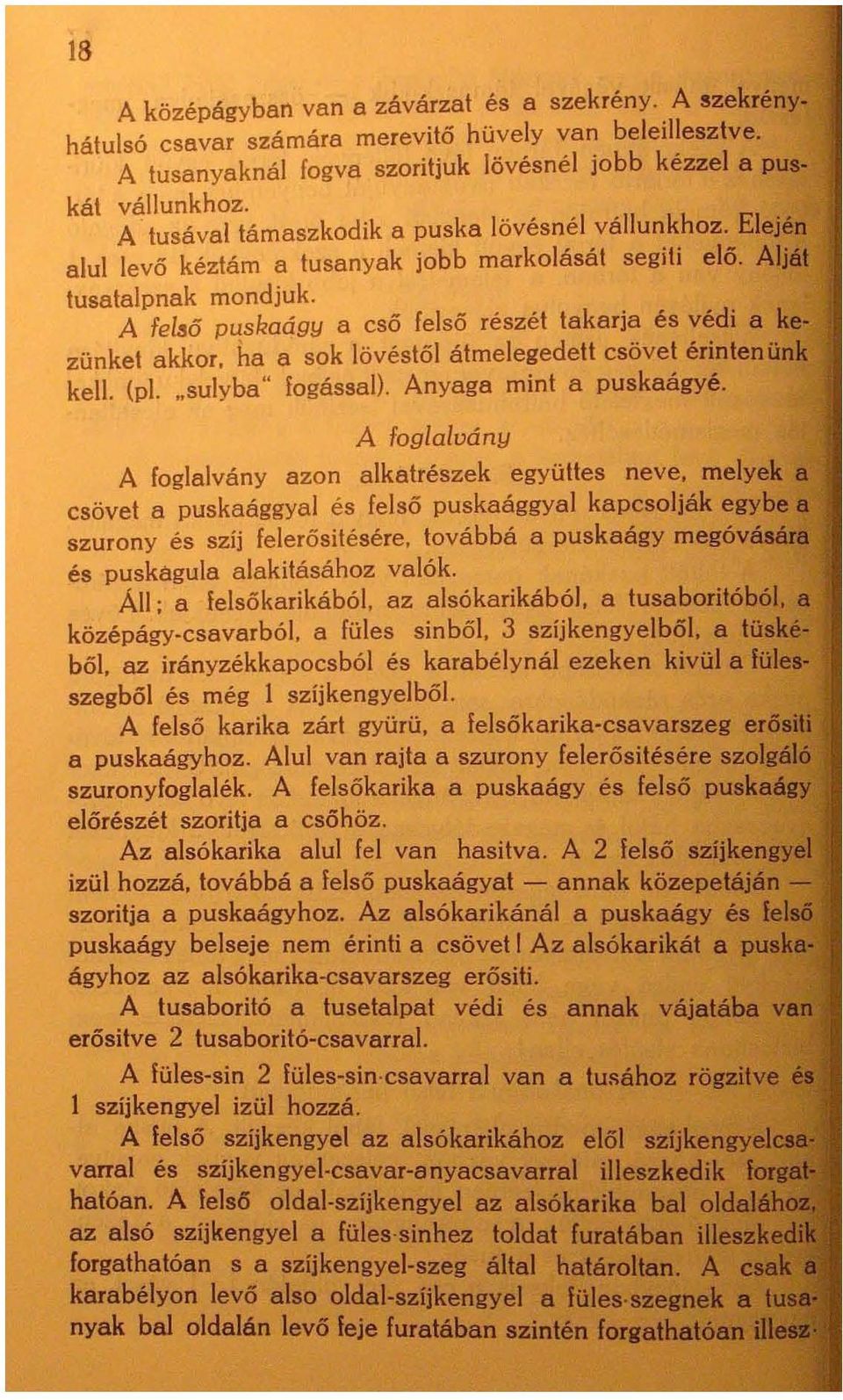 A felső puskaágy a cső felső részét takarja és védi a kezünket akkor. ha a sok lövéstő l átmejegedett csöve t érintenünk kell. (pl... sulyba" fogással). Anyaga mint a puskaágyé.