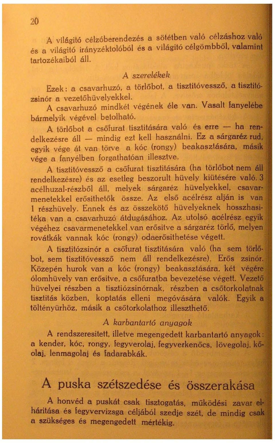 A törlő bot a csőfurat tisztitására való és erre - ha rendelkezésre áll - mindig ezt kell használni.