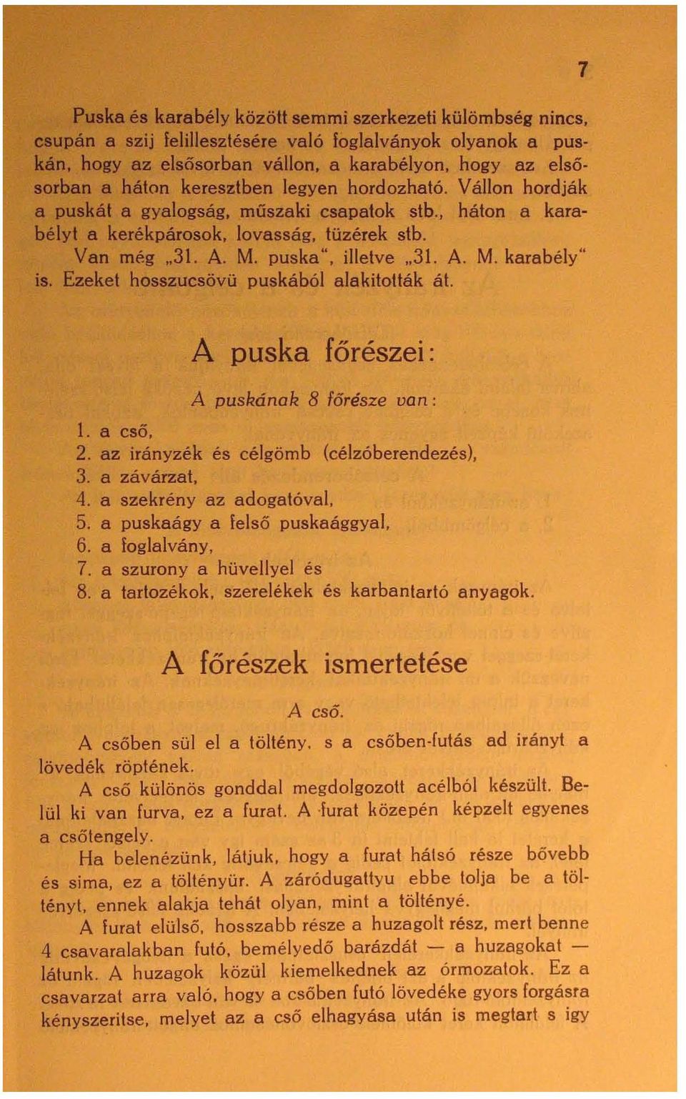 Ezeket hosszucsövü puskából alakitották át. 7 A puska főrészei: A puskának 8 főrésze van: 1. a cső, 2. az irányzék és célgömb (célzóberendezés), 3. a závárzat, 4. a szekrény az adogatóval, 5.