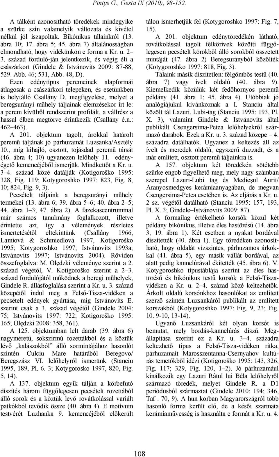 Ezen edénytípus peremeinek alapformái átlagosak a császárkori telepeken, és esetünkben is helytálló Csallány D.