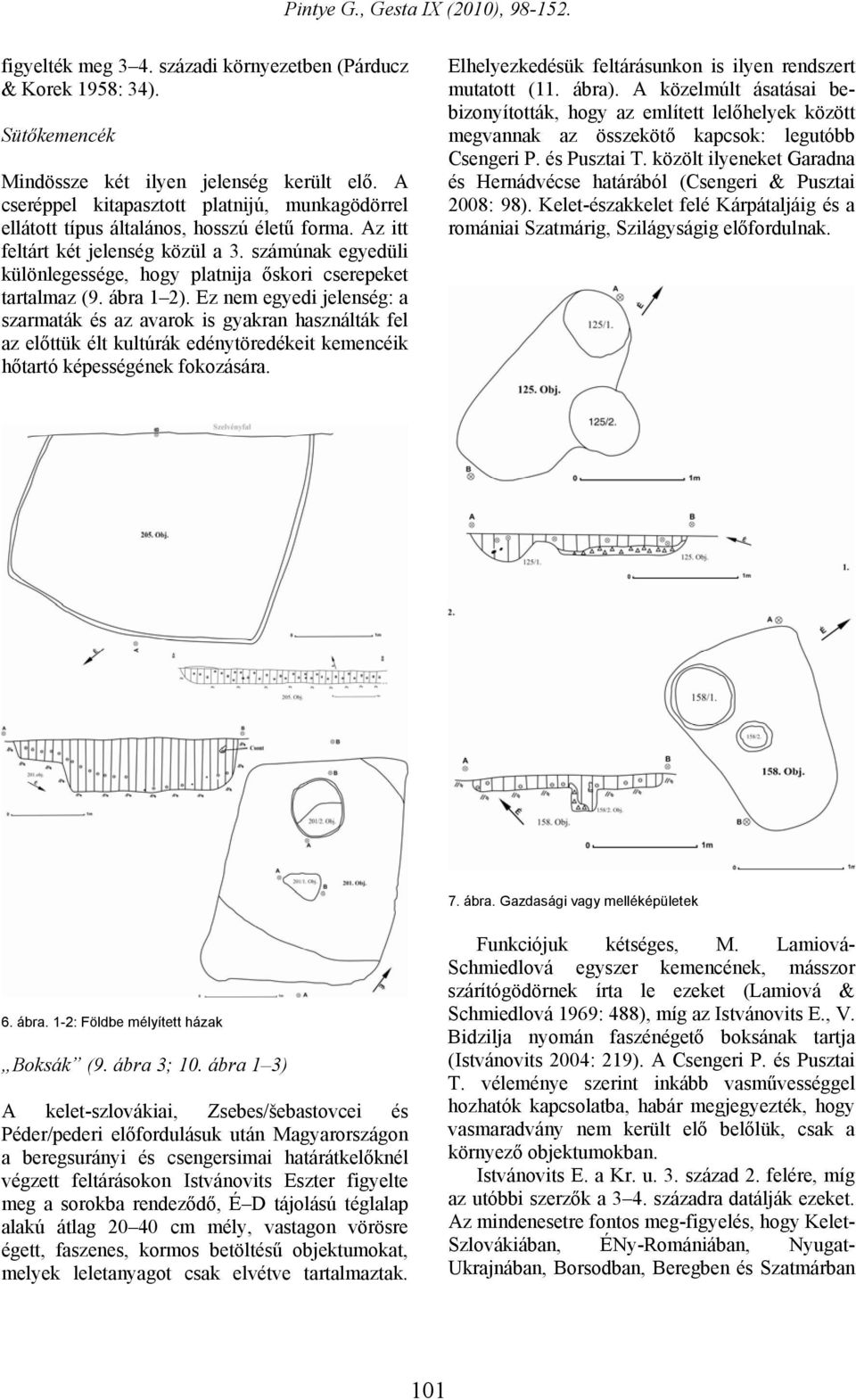 számúnak egyedüli különlegessége, hogy platnija őskori cserepeket tartalmaz (9. ábra 1 2).