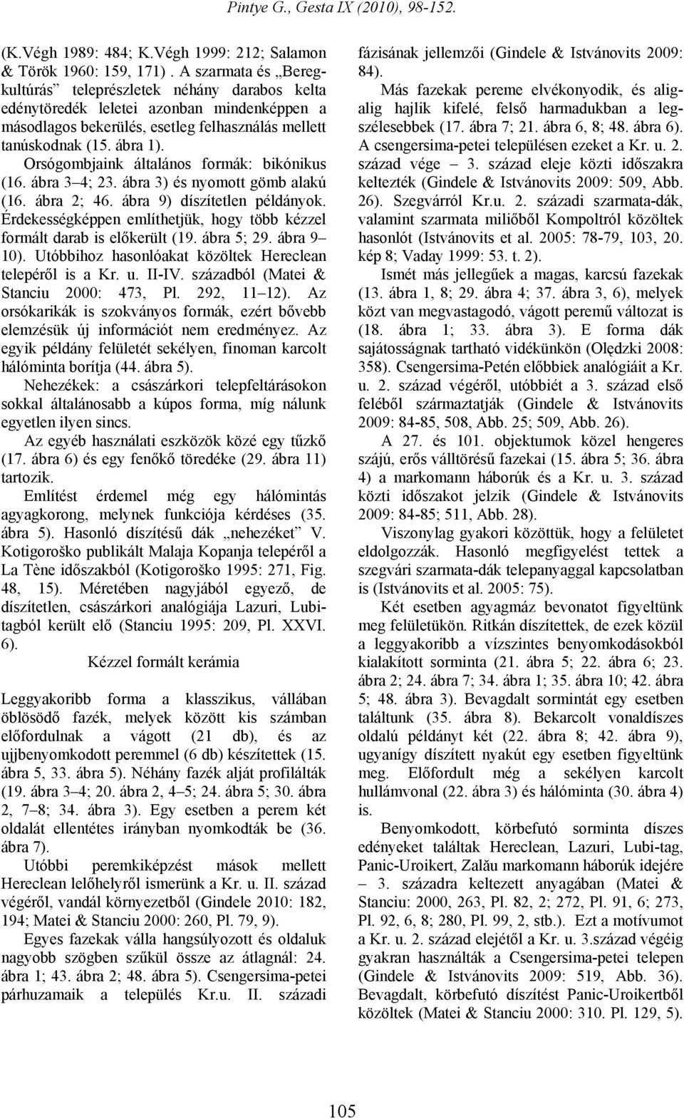 Orsógombjaink általános formák: bikónikus (16. ábra 3 4; 23. ábra 3) és nyomott gömb alakú (16. ábra 2; 46. ábra 9) díszítetlen példányok.