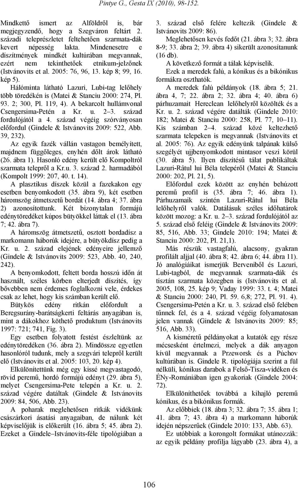 Hálóminta látható Lazuri, Lubi-tag lelőhely több töredékén is (Matei & Stanciu 2000: 274, Pl. 93. 2; 300, Pl. 119, 4). A bekarcolt hullámvonal Csengersima-Petén a Kr. u. 2 3. század fordulójától a 4.