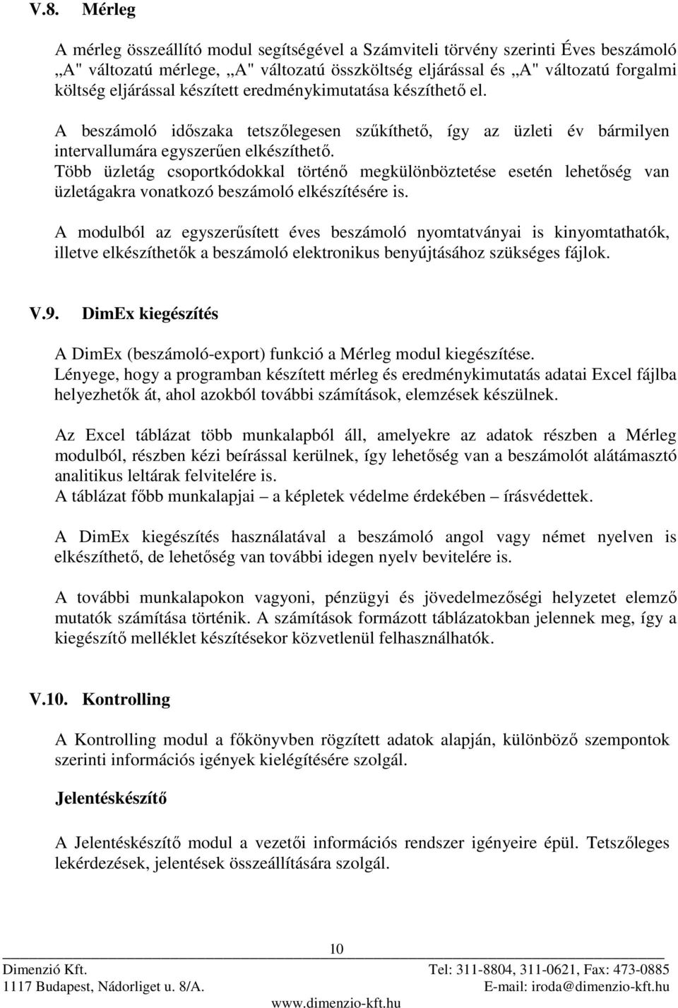 Több üzletág csoportkódokkal történı megkülönböztetése esetén lehetıség van üzletágakra vonatkozó beszámoló elkészítésére is.