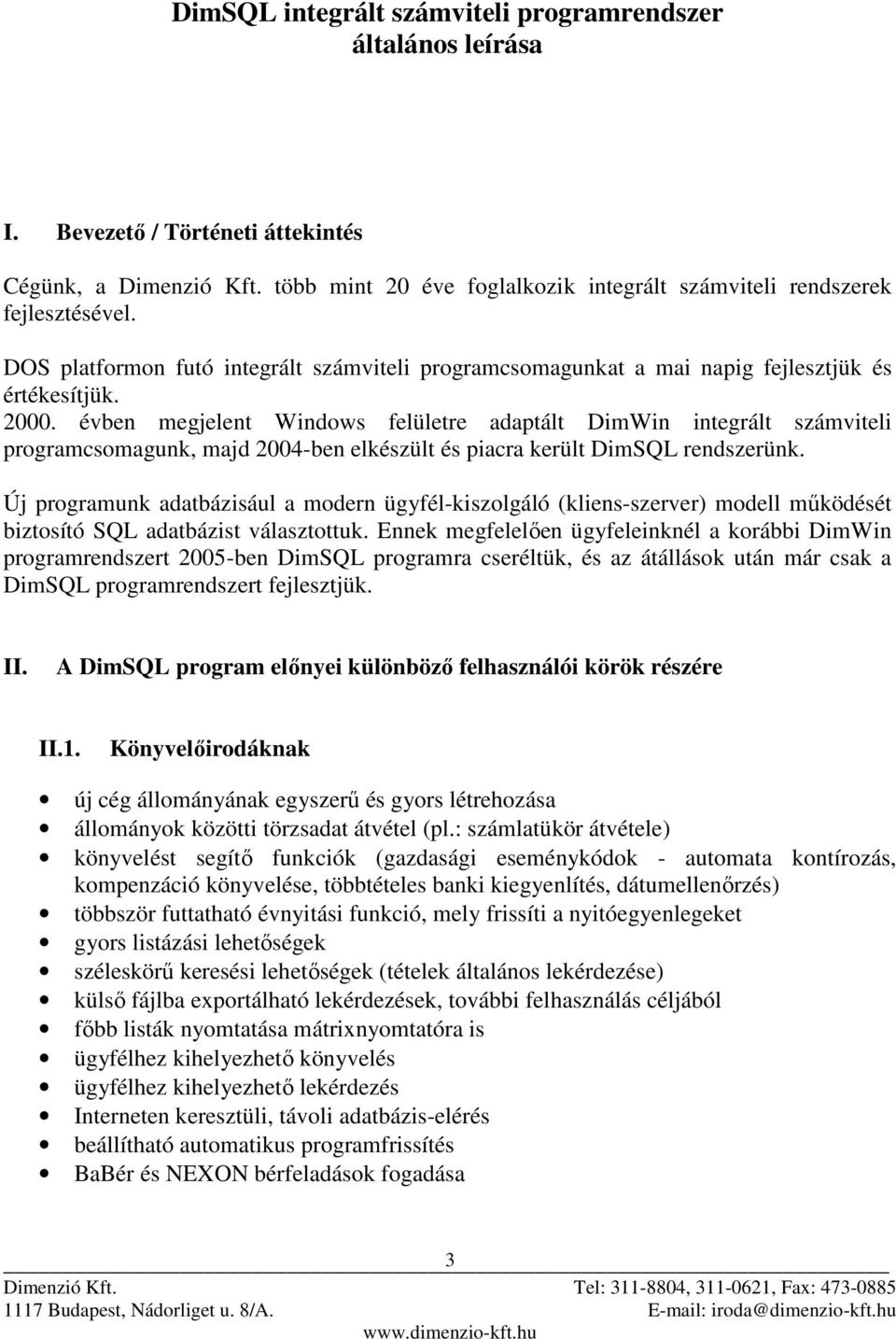 évben megjelent Windows felületre adaptált DimWin integrált számviteli programcsomagunk, majd 2004-ben elkészült és piacra került DimSQL rendszerünk.