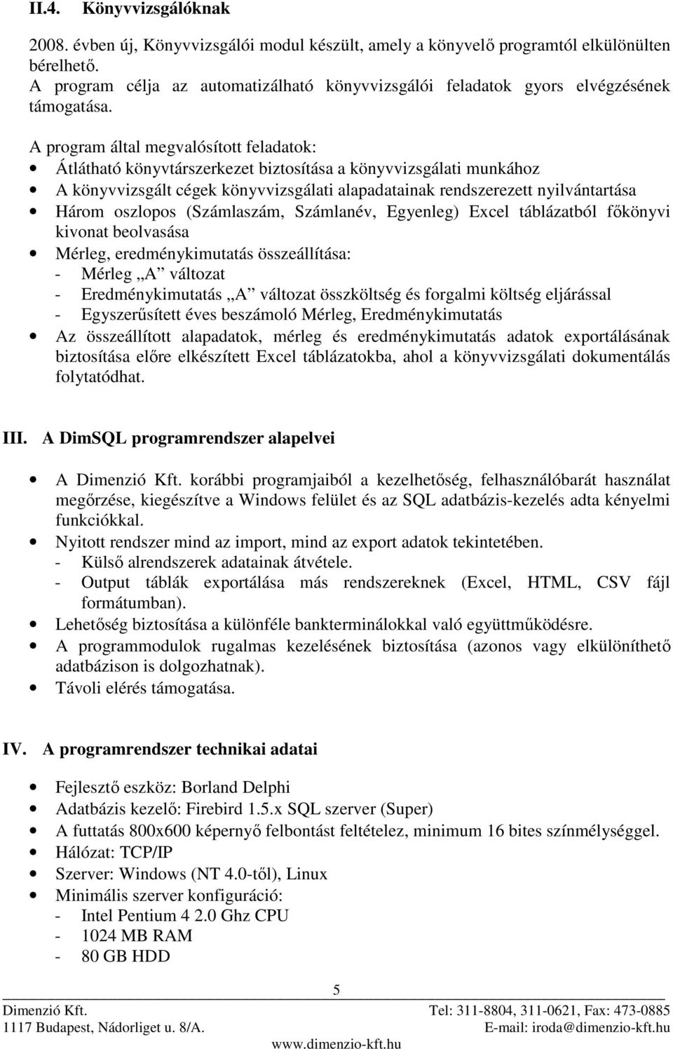 A program által megvalósított feladatok: Átlátható könyvtárszerkezet biztosítása a könyvvizsgálati munkához A könyvvizsgált cégek könyvvizsgálati alapadatainak rendszerezett nyilvántartása Három