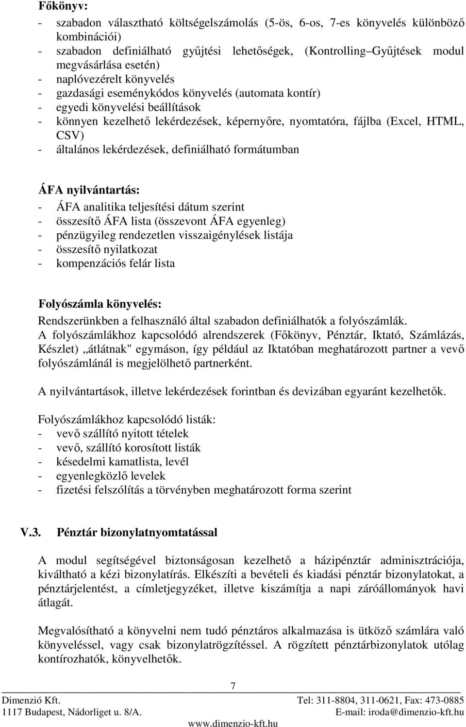 általános lekérdezések, definiálható formátumban ÁFA nyilvántartás: - ÁFA analitika teljesítési dátum szerint - összesítı ÁFA lista (összevont ÁFA egyenleg) - pénzügyileg rendezetlen visszaigénylések