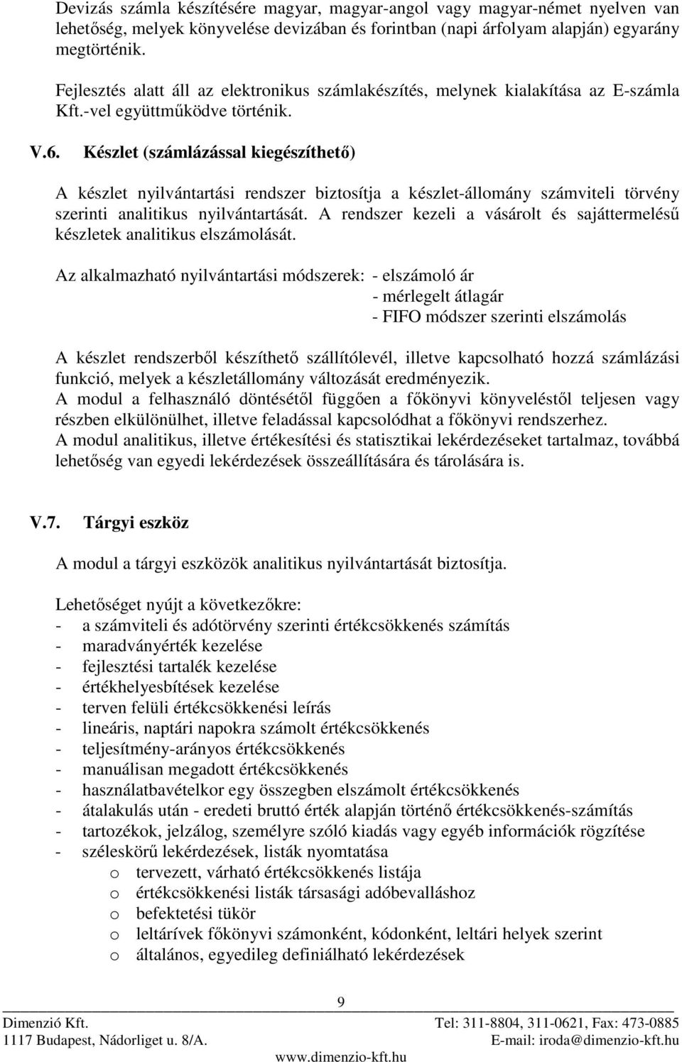 Készlet (számlázással kiegészíthetı) A készlet nyilvántartási rendszer biztosítja a készlet-állomány számviteli törvény szerinti analitikus nyilvántartását.