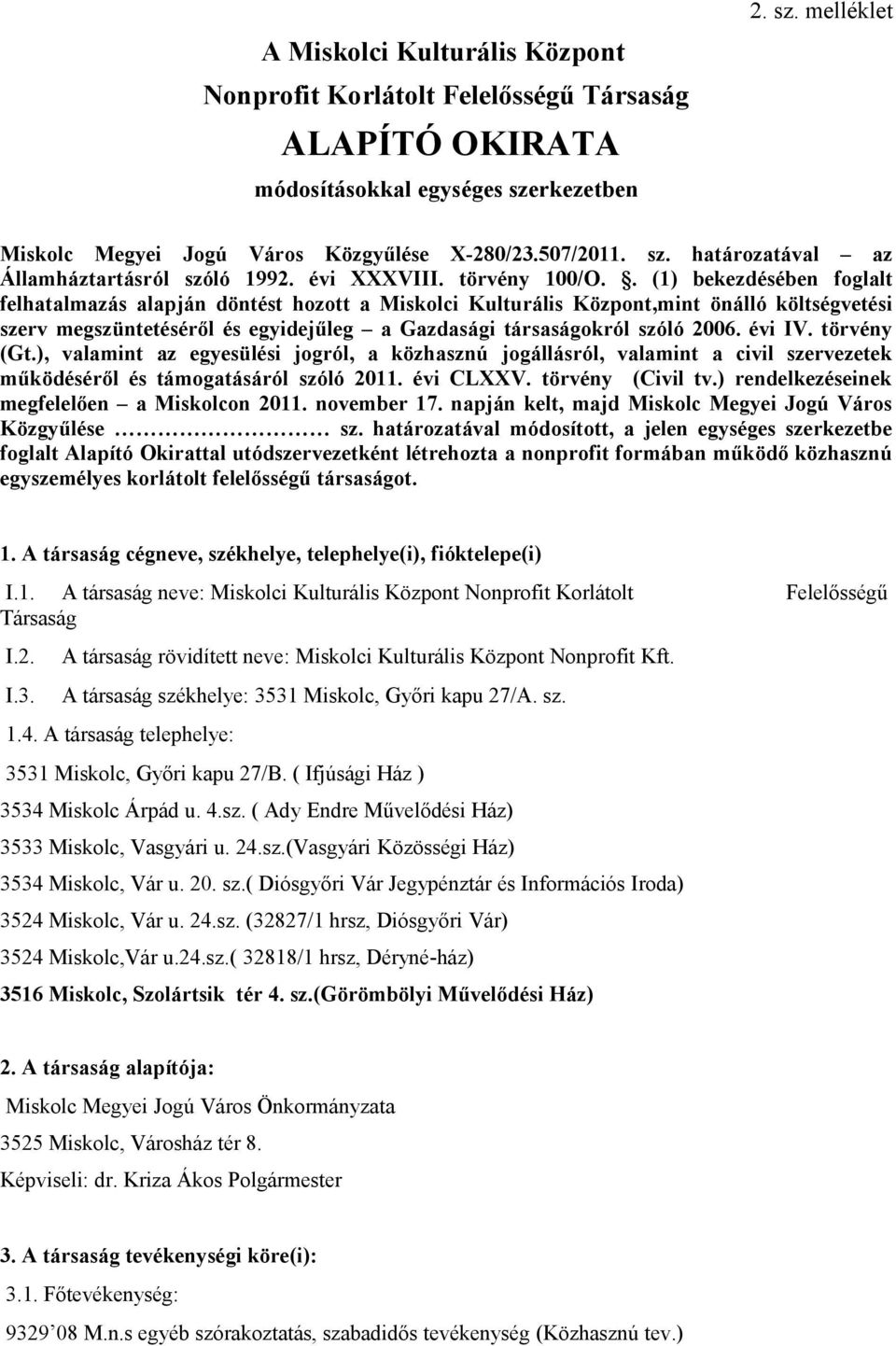 . (1) bekezdésében foglalt felhatalmazás alapján döntést hozott a Miskolci Kulturális Központ,mint önálló költségvetési szerv megszüntetéséről és egyidejűleg a Gazdasági társaságokról szóló 2006.