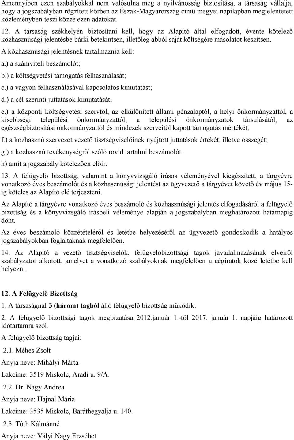 A társaság székhelyén biztosítani kell, hogy az Alapító által elfogadott, évente kötelező közhasznúsági jelentésbe bárki betekintsen, illetőleg abból saját költségére másolatot készítsen.