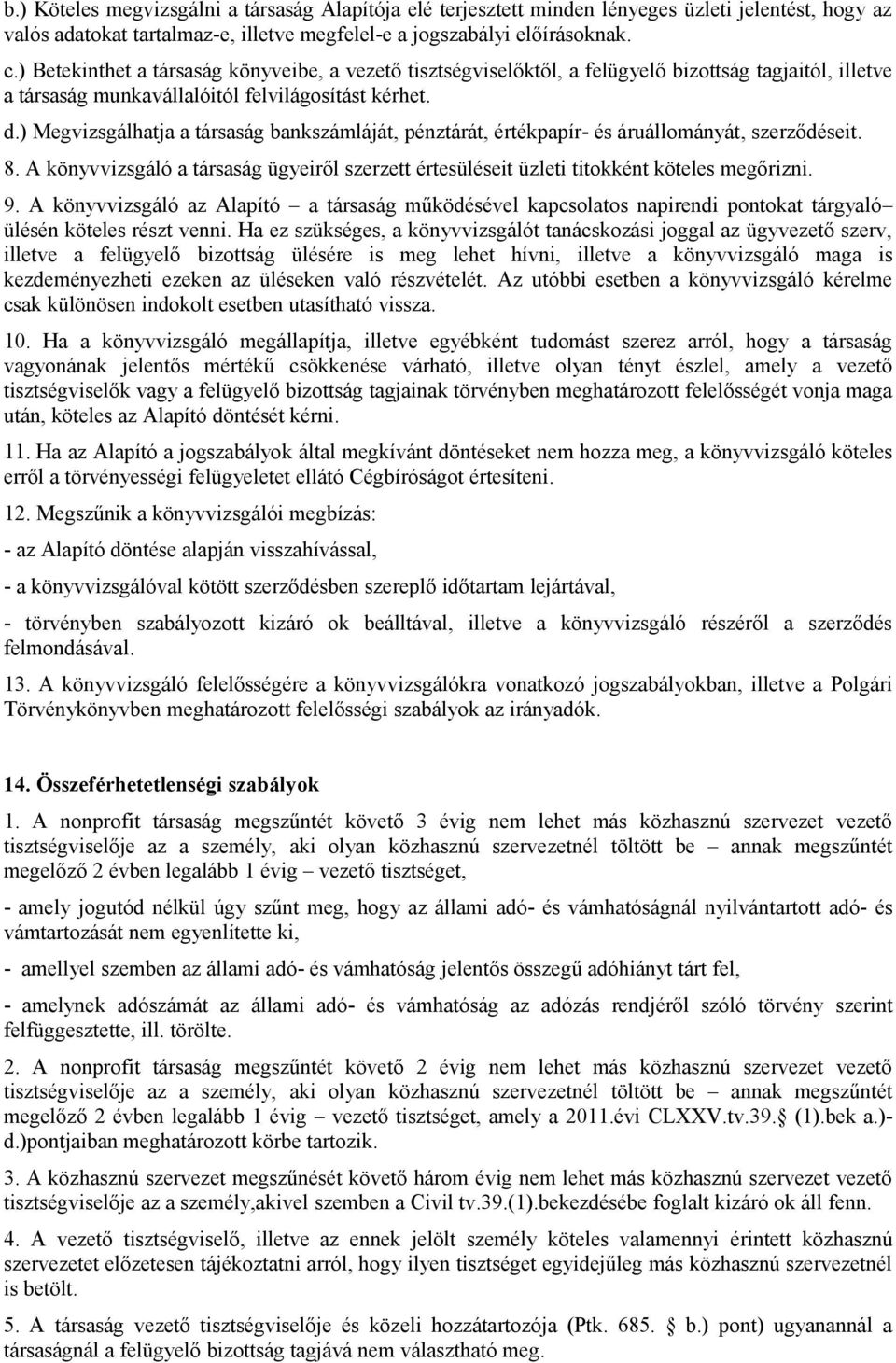 ) Megvizsgálhatja a társaság bankszámláját, pénztárát, értékpapír- és áruállományát, szerződéseit. 8. A könyvvizsgáló a társaság ügyeiről szerzett értesüléseit üzleti titokként köteles megőrizni. 9.