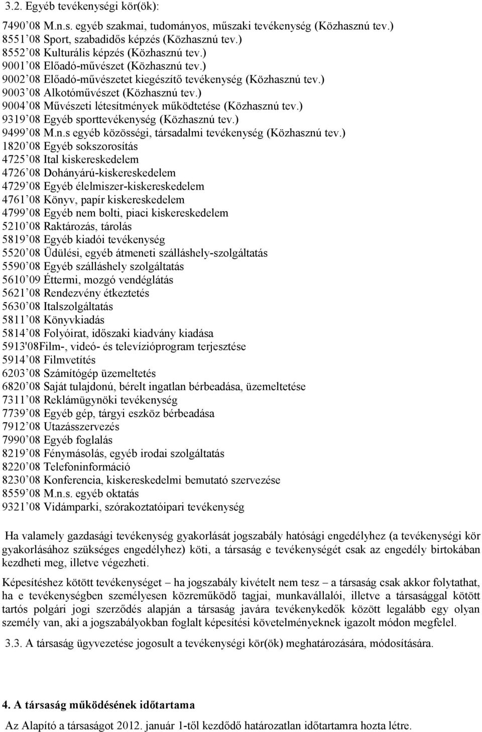 ) 9004 08 Művészeti létesítmények működtetése (Közhasznú tev.) 9319 08 Egyéb sporttevékenység (Közhasznú tev.) 9499 08 M.n.s egyéb közösségi, társadalmi tevékenység (Közhasznú tev.