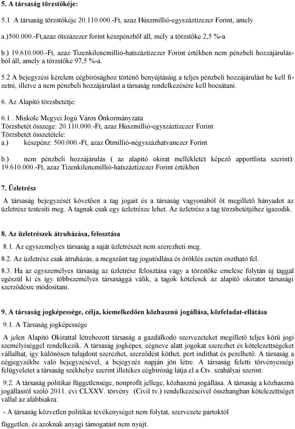 2 A bejegyzési kérelem cégbírósághoz történő benyújtásáig a teljes pénzbeli hozzájárulást be kell fizetni, illetve a nem pénzbeli hozzájárulást a társaság rendelkezésére kell bocsátani. 6.