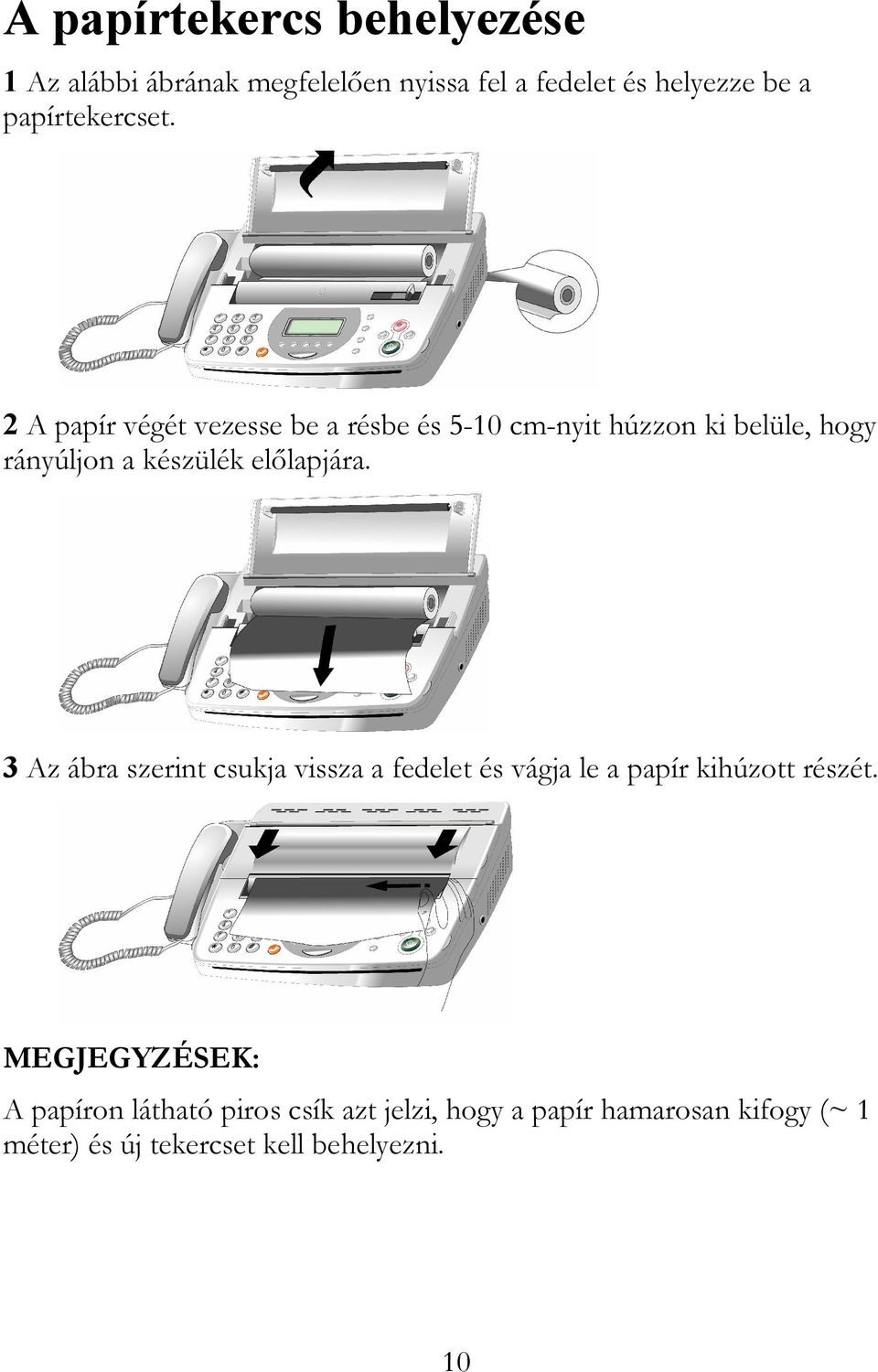 2 A papír végét vezesse be a résbe és 5-10 cm-nyit húzzon ki belüle, hogy rányúljon a készülék előlapjára.