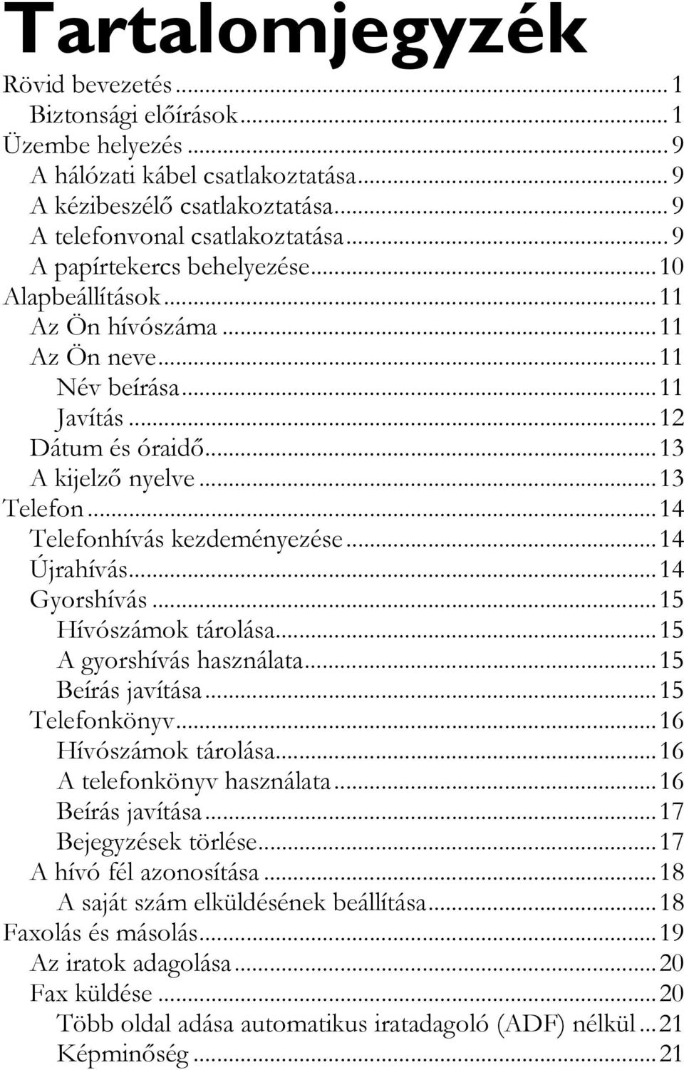 ..14 Telefonhívás kezdeményezése...14 Újrahívás...14 Gyorshívás...15 Hívószámok tárolása...15 A gyorshívás használata...15 Beírás javítása...15 Telefonkönyv...16 Hívószámok tárolása.