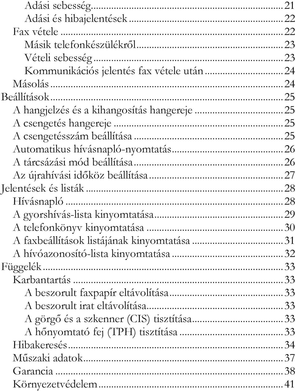 ..26 Az újrahívási időköz beállítása...27 Jelentések és listák...28 Hívásnapló...28 A gyorshívás-lista kinyomtatása...29 A telefonkönyv kinyomtatása...30 A faxbeállítások listájának kinyomtatása.