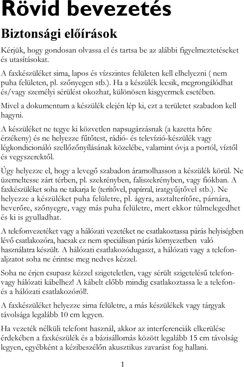 Ha a készülék leesik, megrongálódhat és/vagy személyi sérülést okozhat, különösen kisgyermek esetében. Mivel a dokumentum a készülék elején lép ki, ezt a területet szabadon kell hagyni.