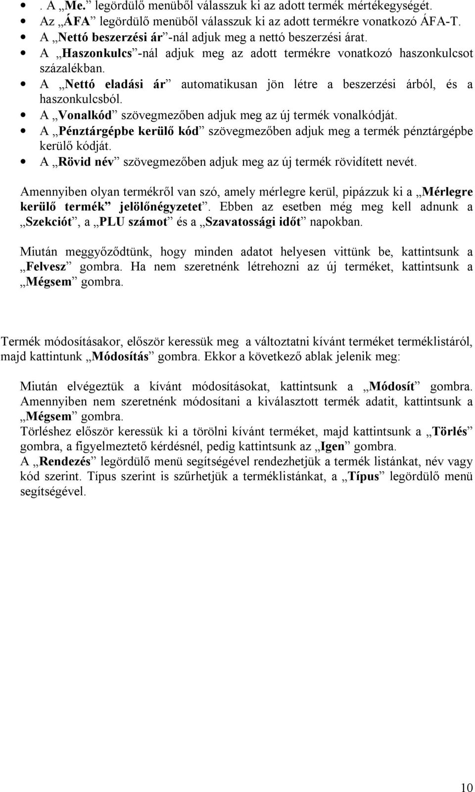 A Nettó eladási ár automatikusan jön létre a beszerzési árból, és a haszonkulcsból. A Vonalkód szövegmezőben adjuk meg az új termék vonalkódját.