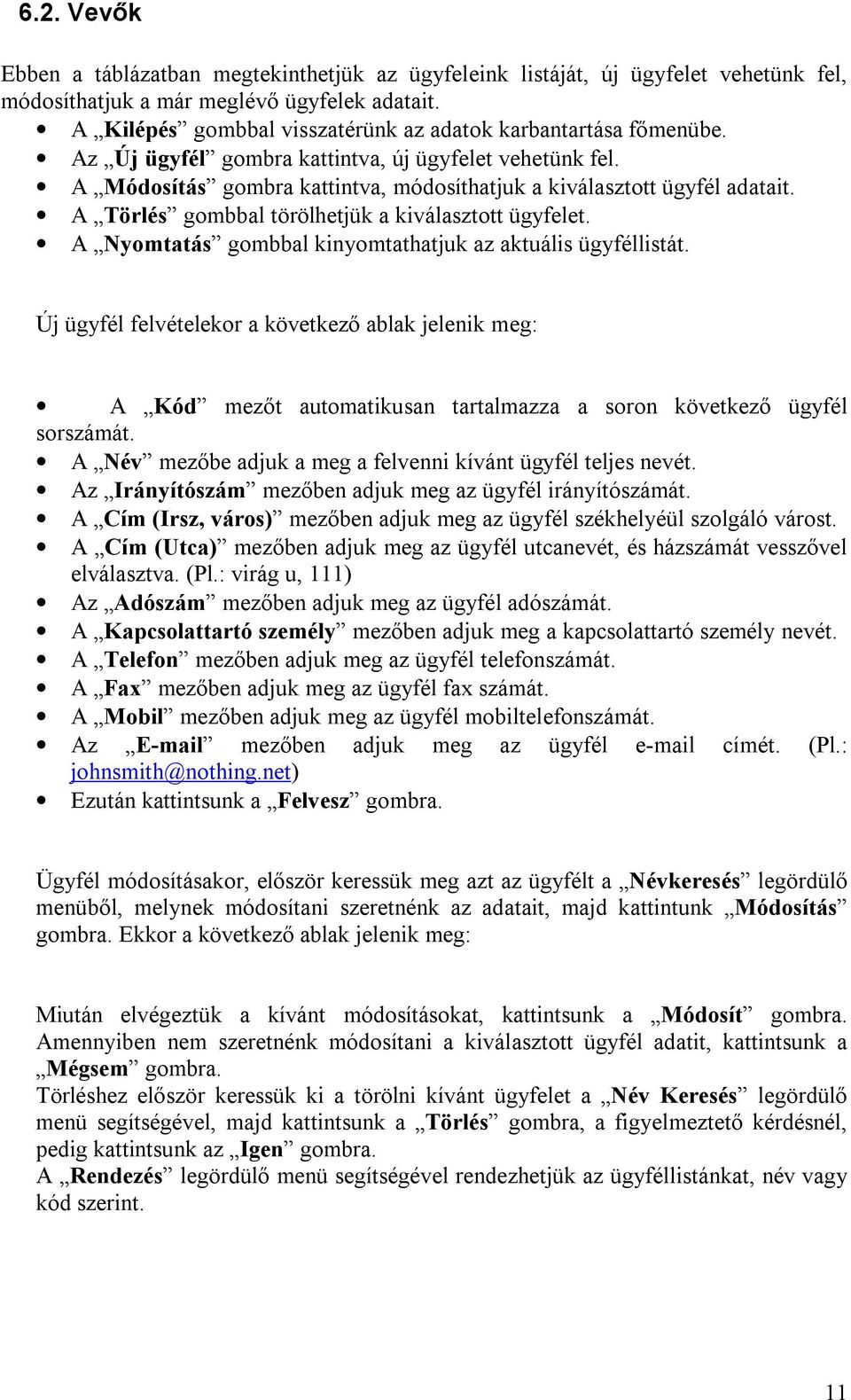 A Törlés gombbal törölhetjük a kiválasztott ügyfelet. A Nyomtatás gombbal kinyomtathatjuk az aktuális ügyféllistát.