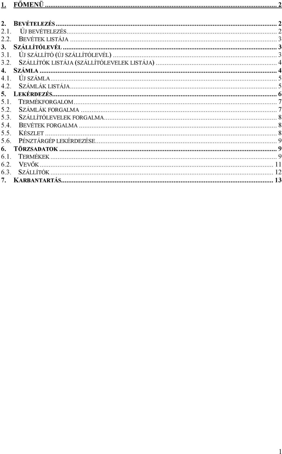 ..6 5.1. TERMÉKFORGALOM...7 5.2. SZÁMLÁK FORGALMA...7 5.3. SZÁLLÍTÓLEVELEK FORGALMA...8 5.4. BEVÉTEK FORGALMA...8 5.5. KÉSZLET...8 5.6. PÉNZTÁRGÉP LEKÉRDEZÉSE.