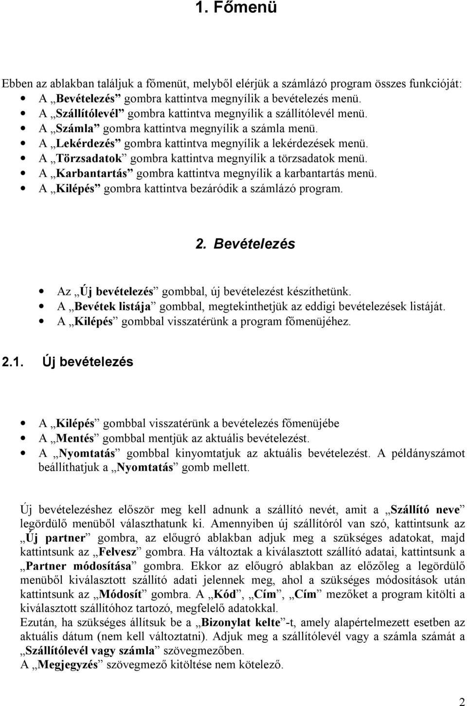 A Törzsadatok gombra kattintva megnyílik a törzsadatok menü. A Karbantartás gombra kattintva megnyílik a karbantartás menü. A Kilépés gombra kattintva bezáródik a számlázó program. 2.