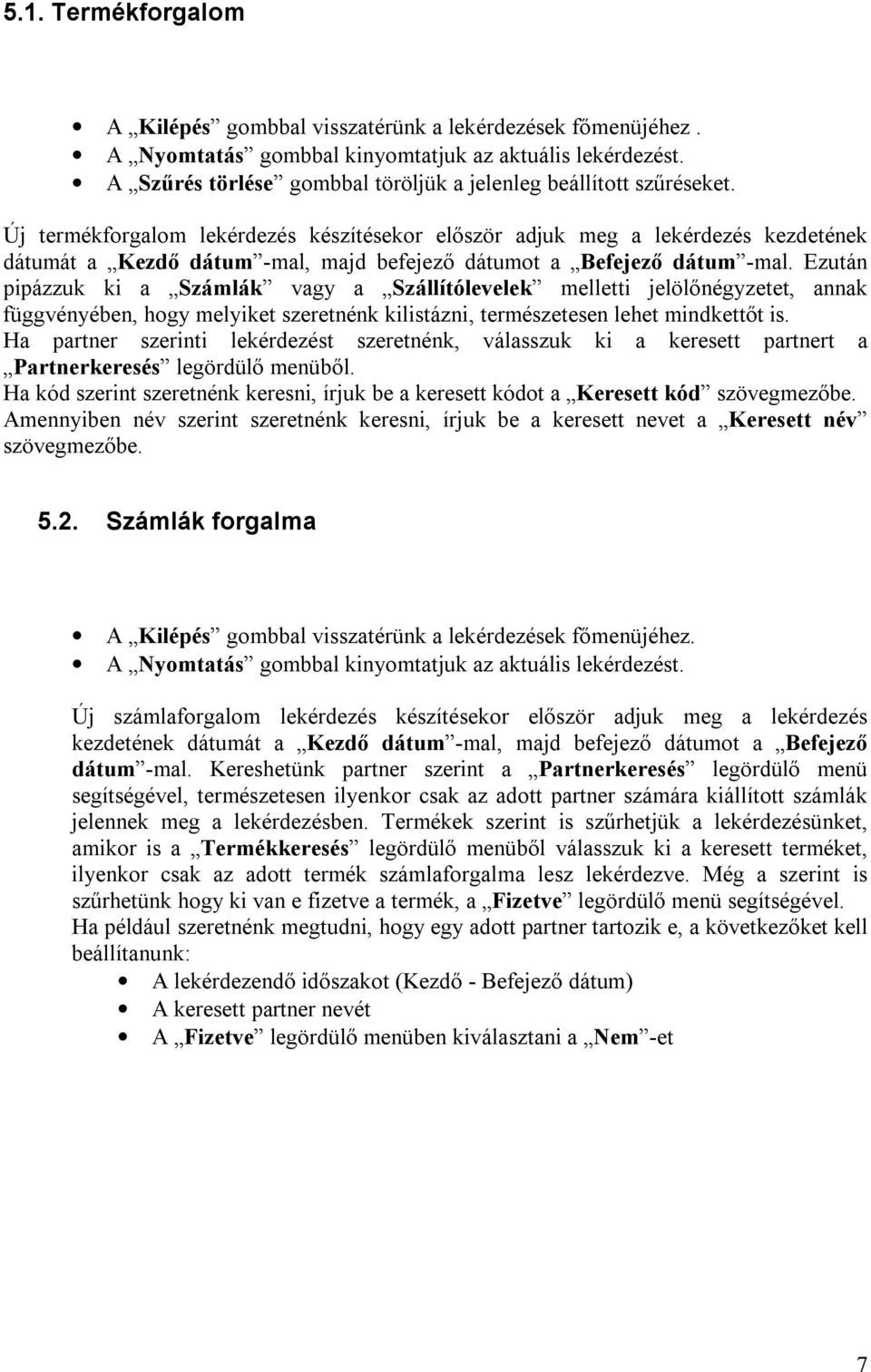 Új termékforgalom lekérdezés készítésekor először adjuk meg a lekérdezés kezdetének dátumát a Kezdő dátum -mal, majd befejező dátumot a Befejező dátum -mal.