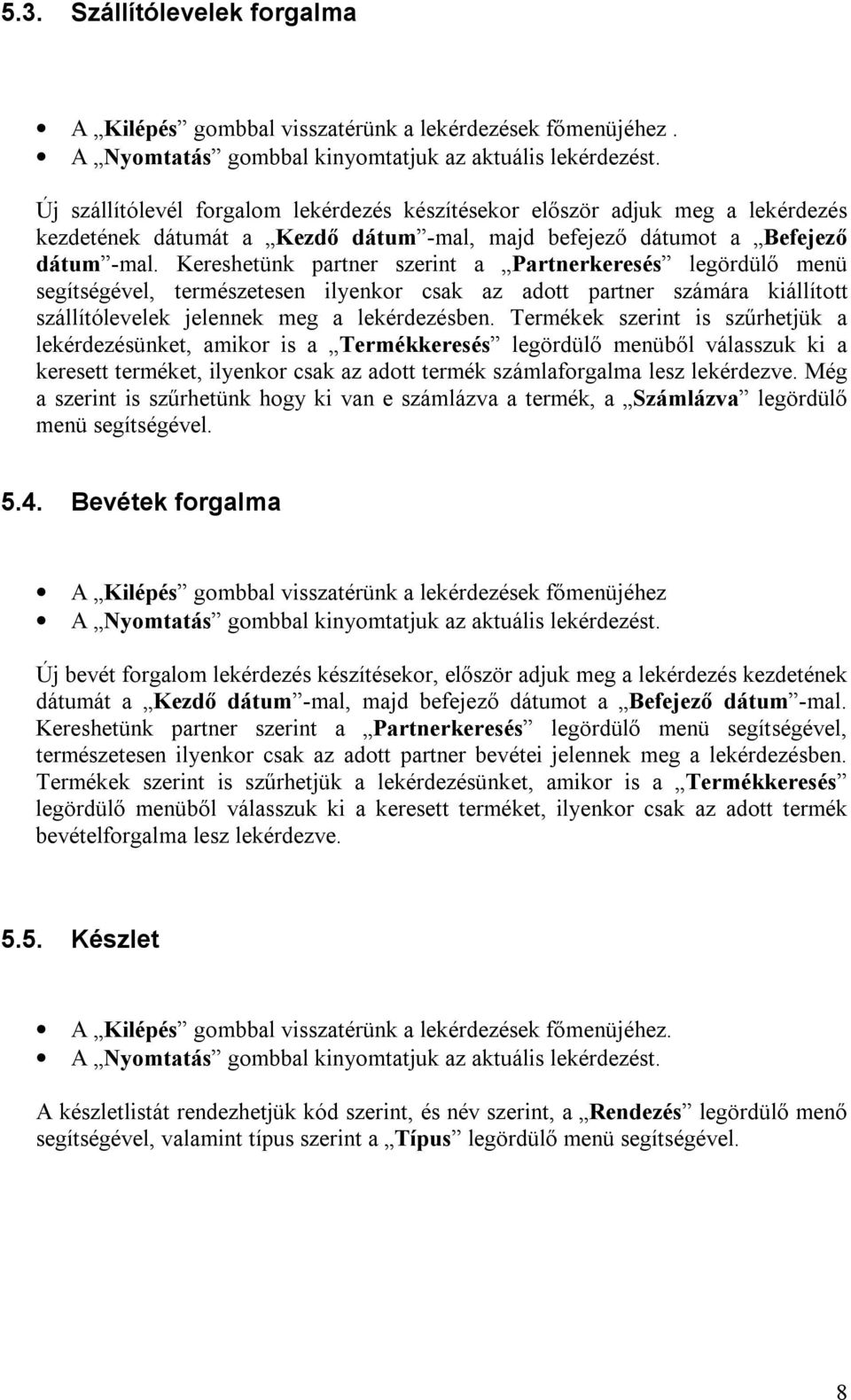 Kereshetünk partner szerint a Partnerkeresés legördülő menü segítségével, természetesen ilyenkor csak az adott partner számára kiállított szállítólevelek jelennek meg a lekérdezésben.