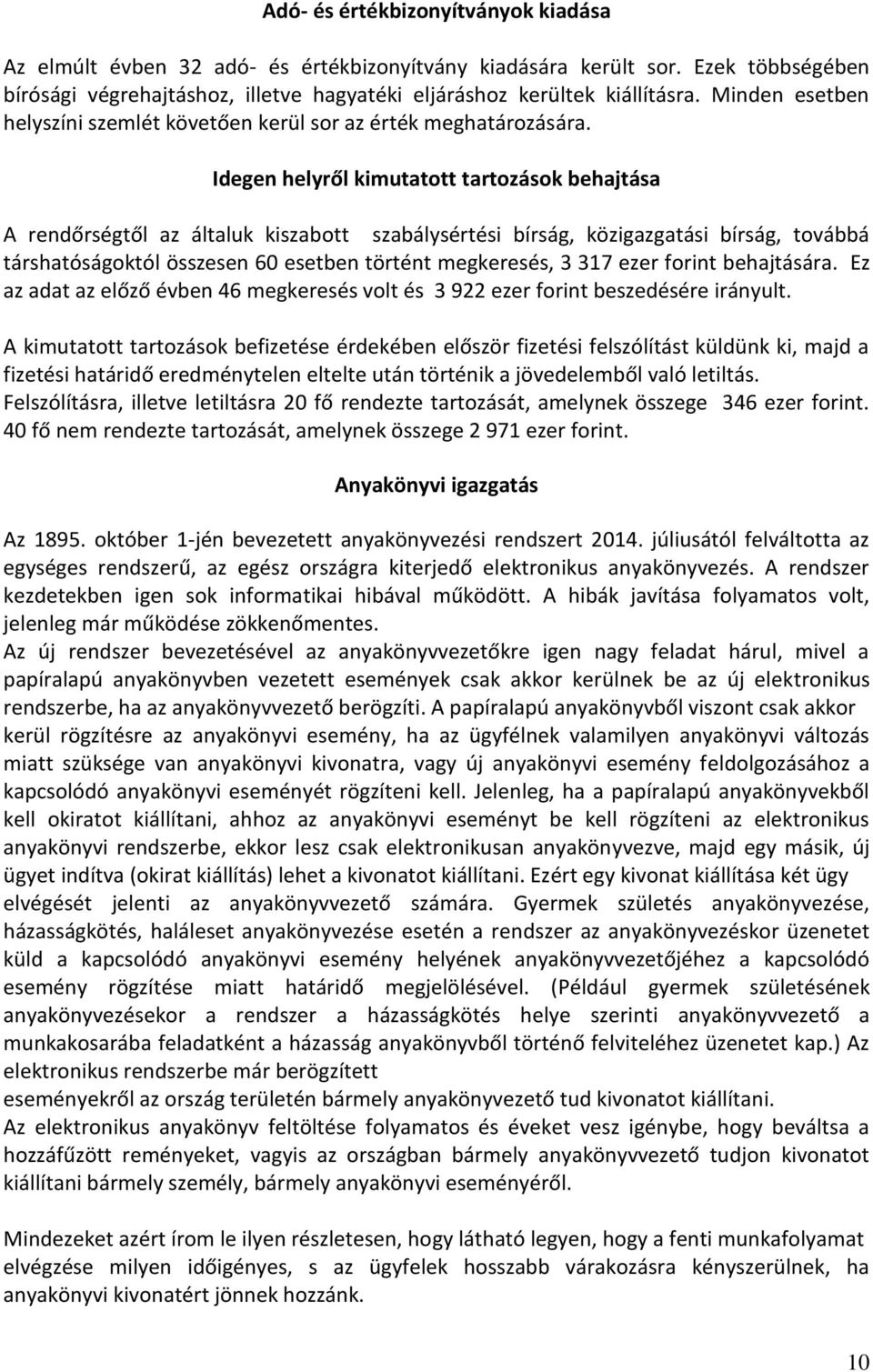 Idegen helyről kimutatott tartozások behajtása A rendőrségtől az általuk kiszabott szabálysértési bírság, közigazgatási bírság, továbbá társhatóságoktól összesen 60 esetben történt megkeresés, 3 317