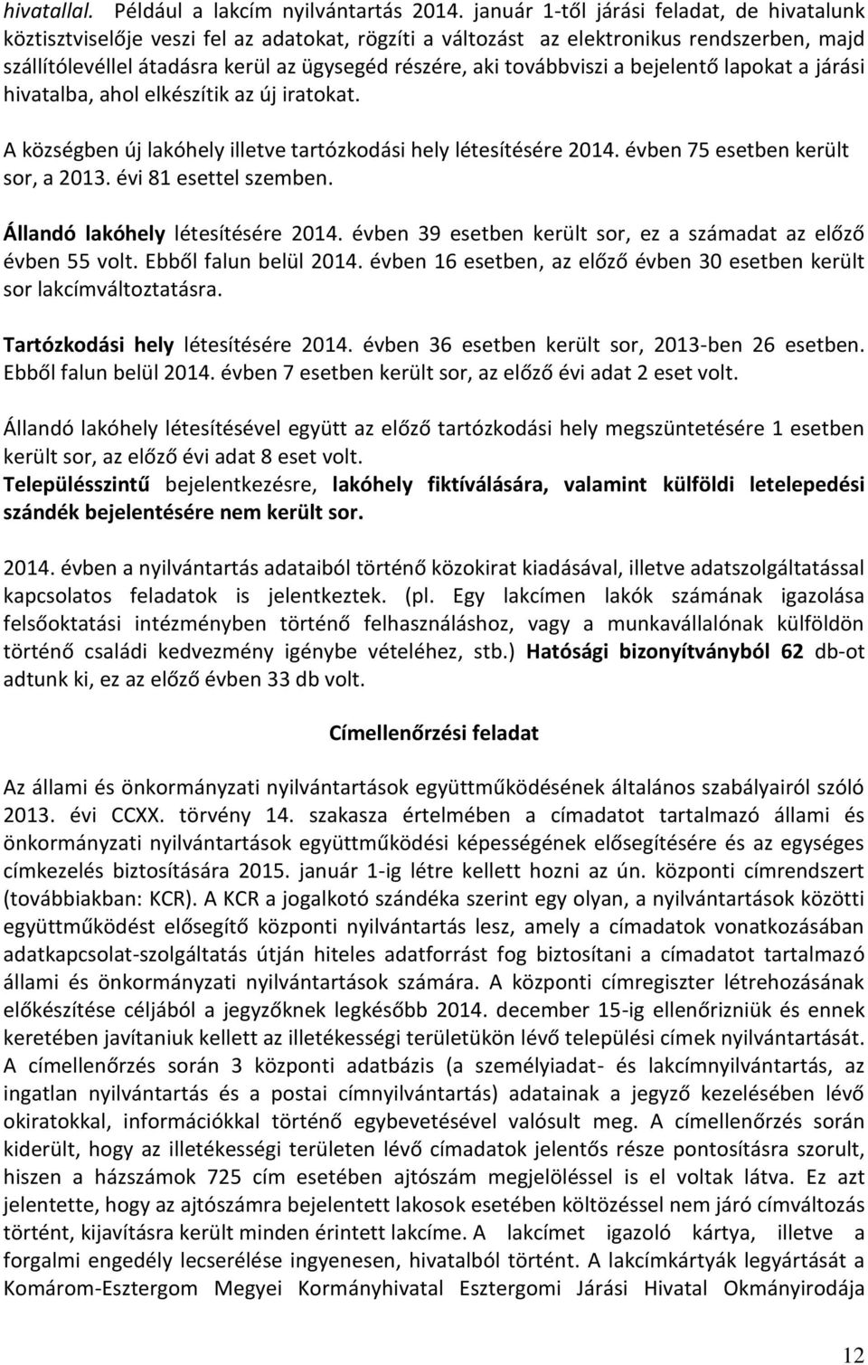 továbbviszi a bejelentő lapokat a járási hivatalba, ahol elkészítik az új iratokat. A községben új lakóhely illetve tartózkodási hely létesítésére 2014. évben 75 esetben került sor, a 2013.