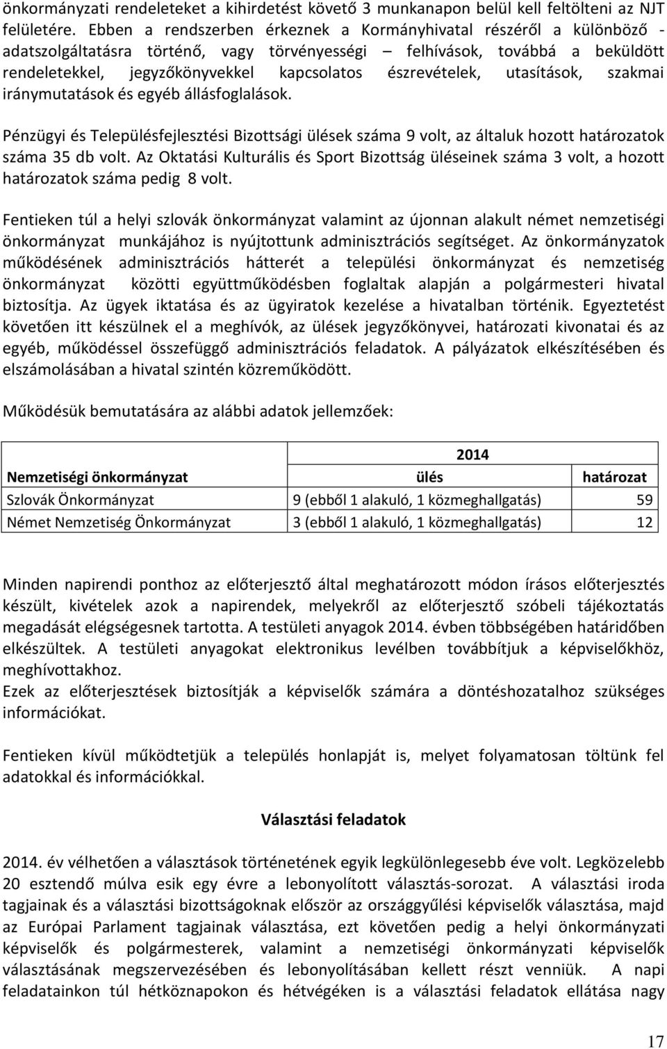 észrevételek, utasítások, szakmai iránymutatások és egyéb állásfoglalások. Pénzügyi és Településfejlesztési Bizottsági ülések száma 9 volt, az általuk hozott határozatok száma 35 db volt.