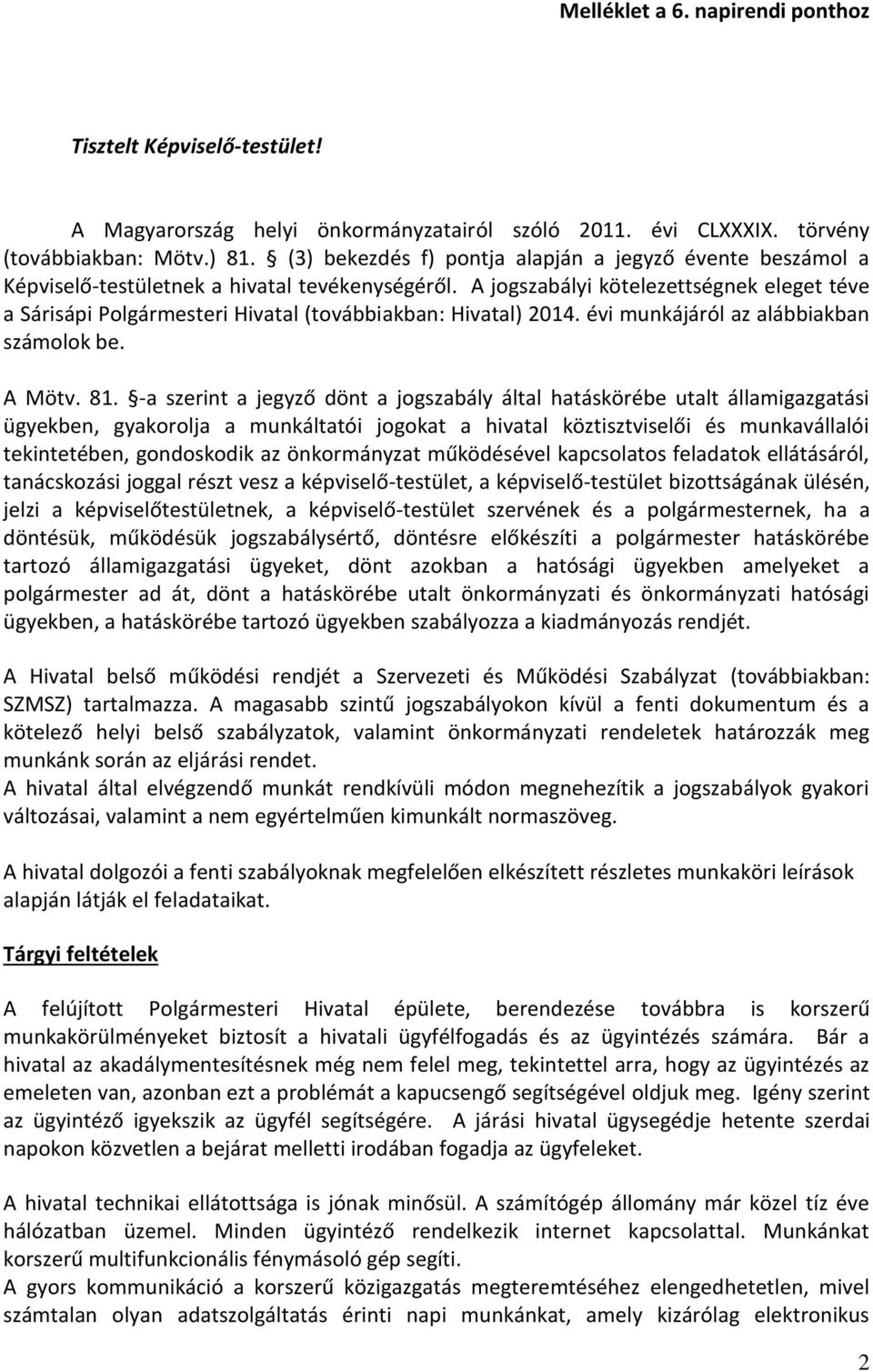 A jogszabályi kötelezettségnek eleget téve a Sárisápi Polgármesteri Hivatal (továbbiakban: Hivatal) 2014. évi munkájáról az alábbiakban számolok be. A Mötv. 81.