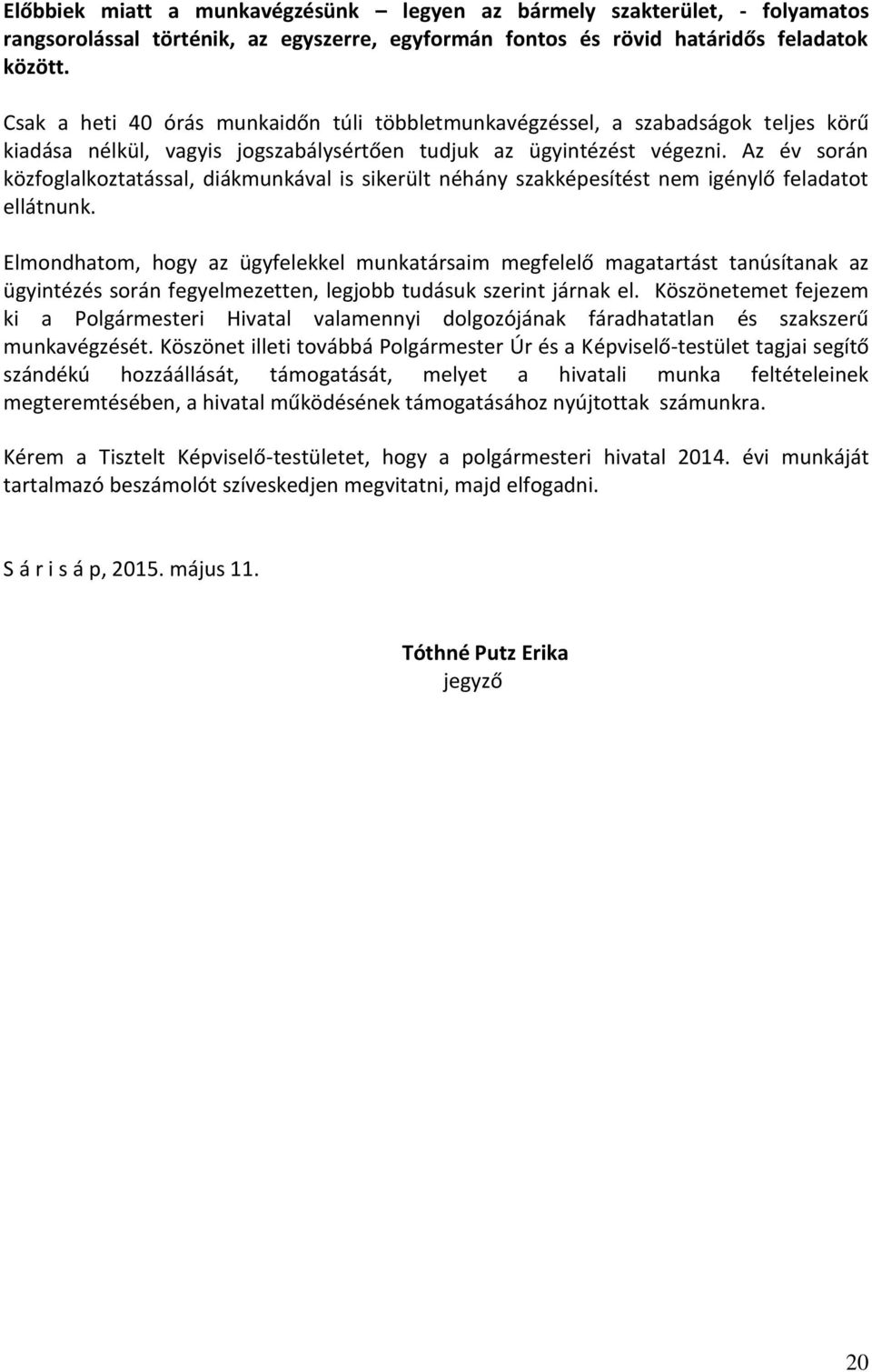 Az év során közfoglalkoztatással, diákmunkával is sikerült néhány szakképesítést nem igénylő feladatot ellátnunk.