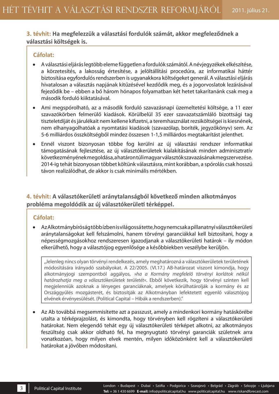 A választási eljárás hivatalosan a választás napjának kitűzésével kezdődik meg, és a jogorvoslatok lezárásával fejeződik be ebben a bő három hónapos folyamatban két hetet takarítanánk csak meg a