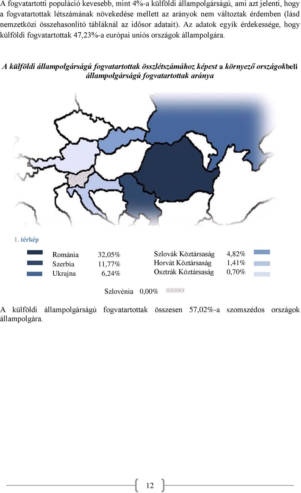 A külföldi állampolgárságú fogvatartottak összlétszámához képest a környező országokbeli állampolgárságú fogvatartottak aránya 1.