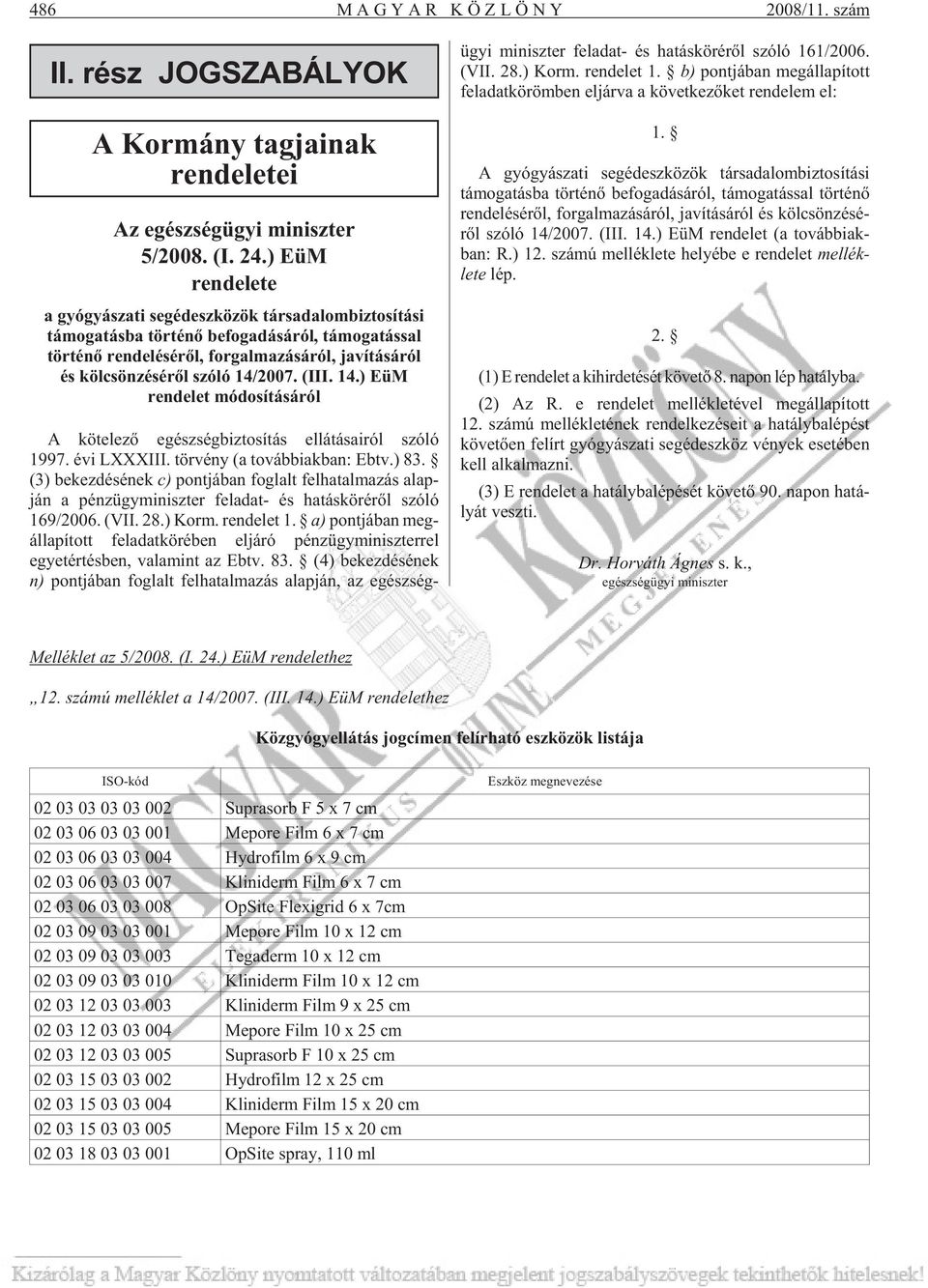 (III. 14.) EüM rendelet módosításáról A kö te le zõ egész ség biz to sí tás el lá tá sa i ról szóló 1997. évi LXXXIII. tör vény (a továb biak ban: Ebtv.) 83.