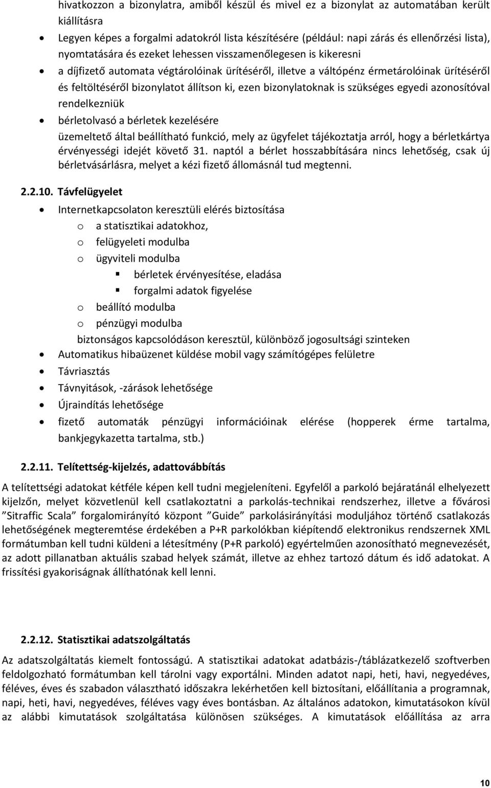 ezen bizonylatoknak is szükséges egyedi azonosítóval rendelkezniük bérletolvasó a bérletek kezelésére üzemeltető által beállítható funkció, mely az ügyfelet tájékoztatja arról, hogy a bérletkártya