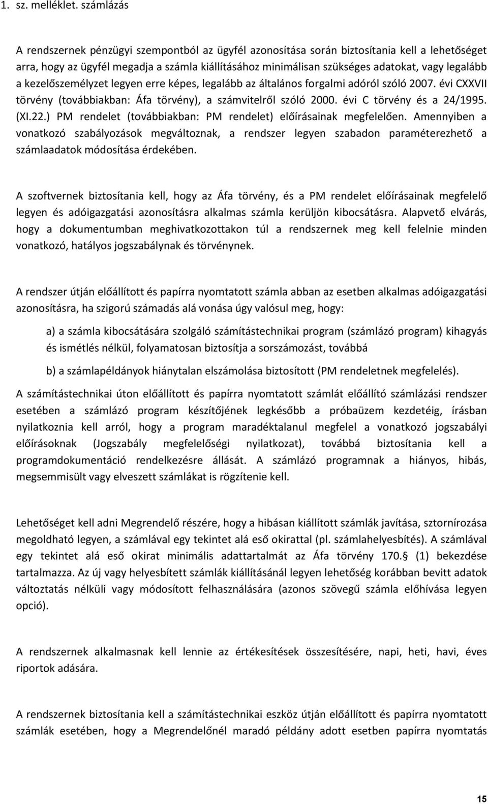 legalább a kezelőszemélyzet legyen erre képes, legalább az általános forgalmi adóról szóló 2007. évi CXXVII törvény (továbbiakban: Áfa törvény), a számvitelről szóló 2000. évi C törvény és a 24/1995.