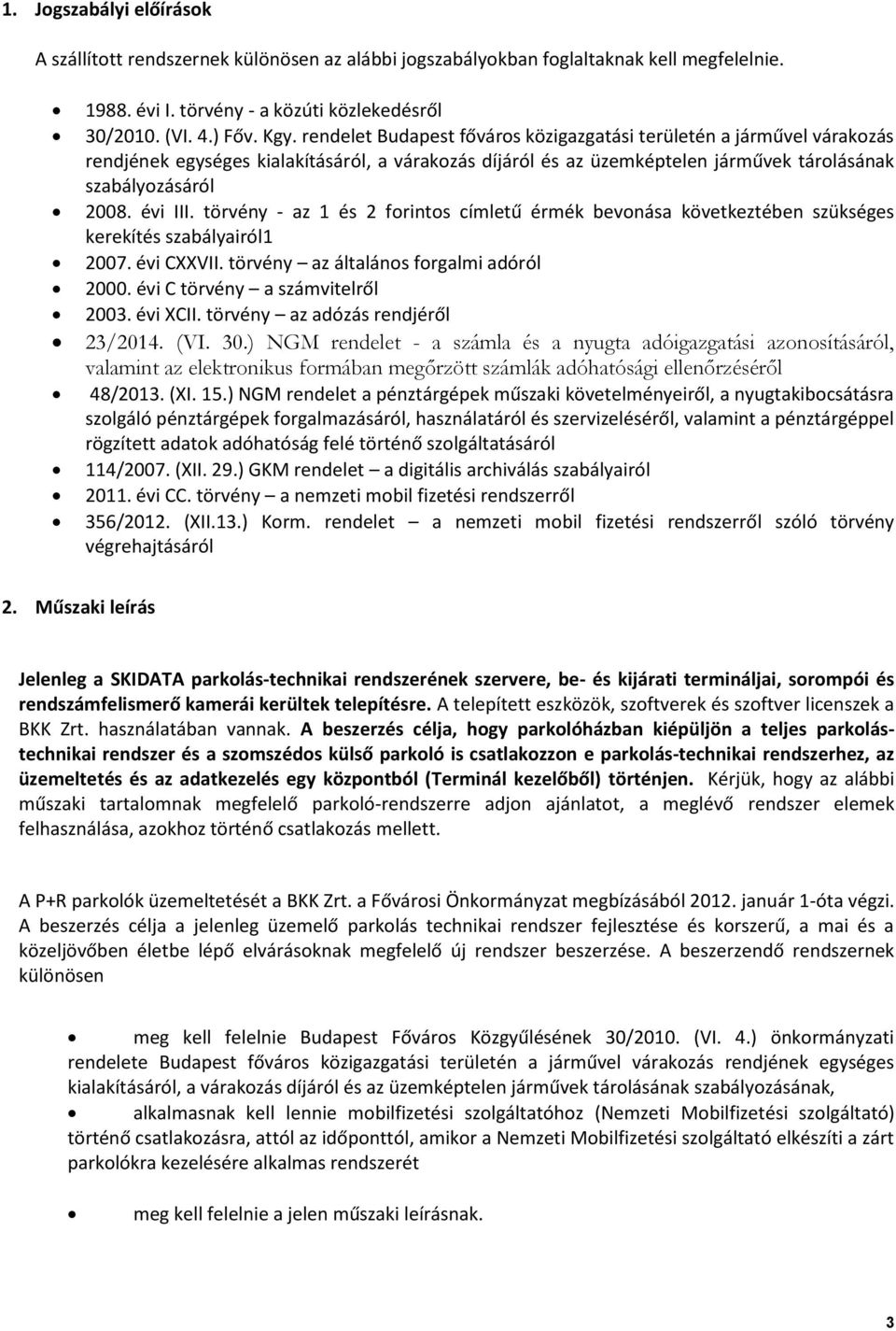 törvény - az 1 és 2 forintos címletű érmék bevonása következtében szükséges kerekítés szabályairól1 2007. évi CXXVII. törvény az általános forgalmi adóról 2000. évi C törvény a számvitelről 2003.