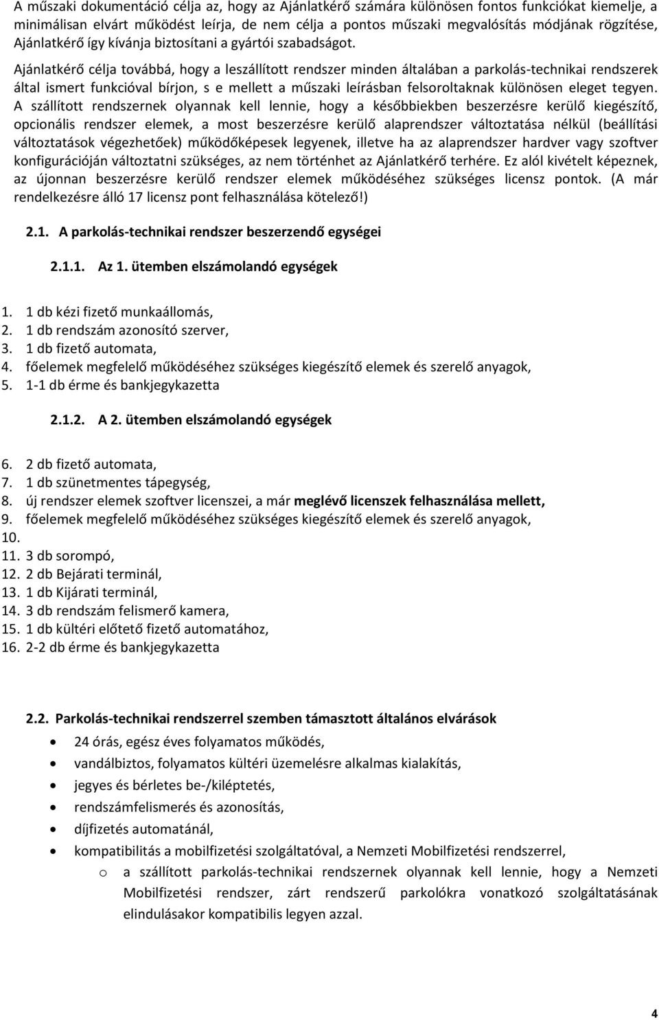 Ajánlatkérő célja továbbá, hogy a leszállított rendszer minden általában a parkolás-technikai rendszerek által ismert funkcióval bírjon, s e mellett a műszaki leírásban felsoroltaknak különösen