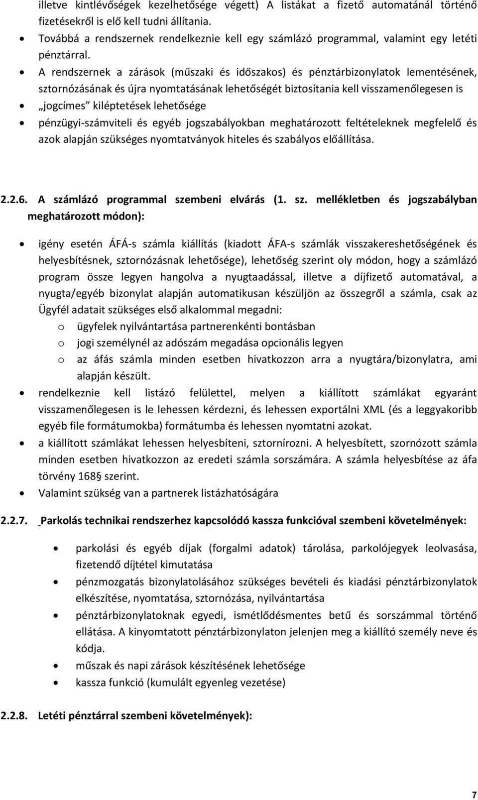 A rendszernek a zárások (műszaki és időszakos) és pénztárbizonylatok lementésének, sztornózásának és újra nyomtatásának lehetőségét biztosítania kell visszamenőlegesen is jogcímes kiléptetések