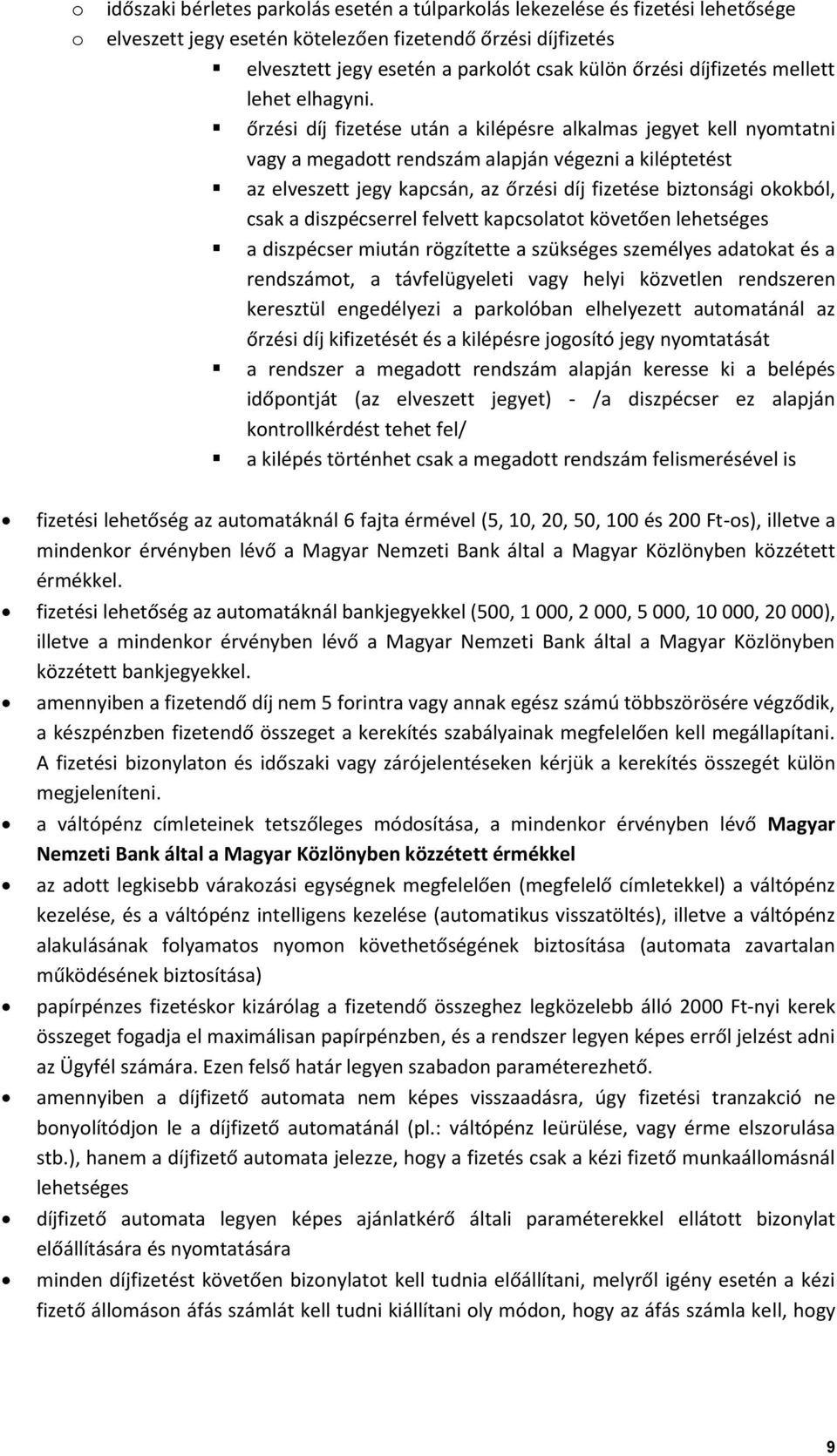 őrzési díj fizetése után a kilépésre alkalmas jegyet kell nyomtatni vagy a megadott rendszám alapján végezni a kiléptetést az elveszett jegy kapcsán, az őrzési díj fizetése biztonsági okokból, csak a