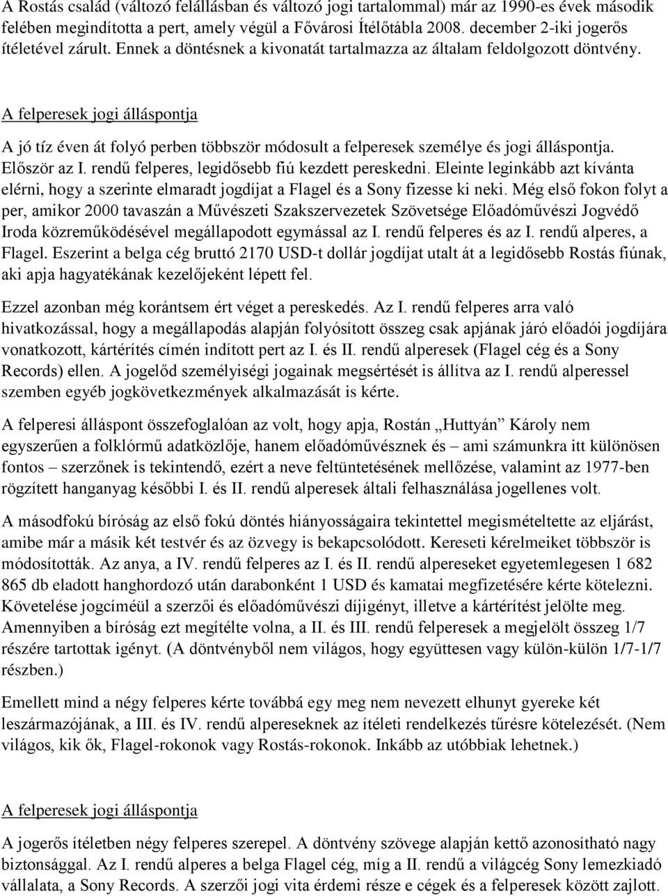 A felperesek jogi álláspontja A jó tíz éven át folyó perben többször módosult a felperesek személye és jogi álláspontja. Először az I. rendű felperes, legidősebb fiú kezdett pereskedni.