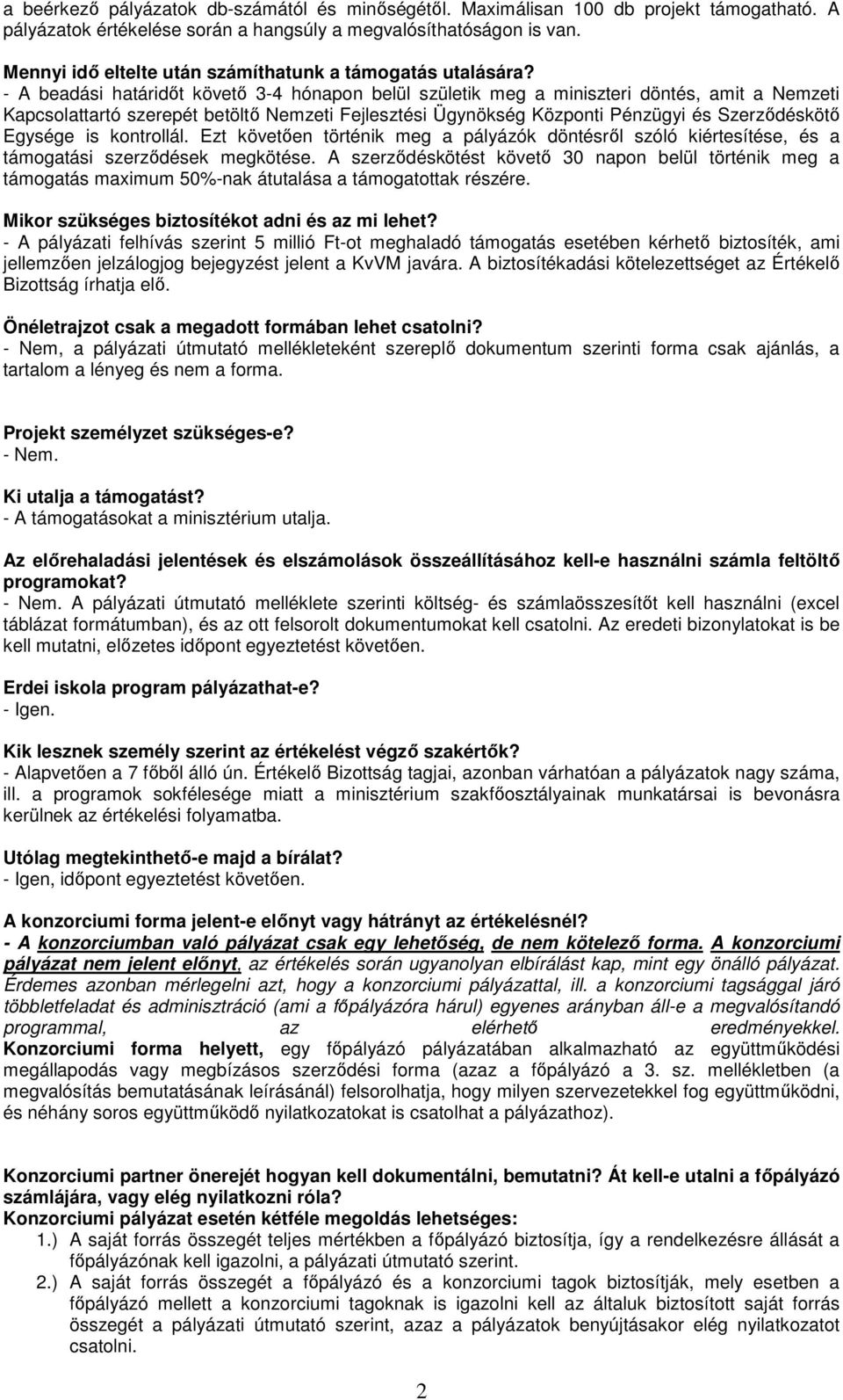 - A beadási határidıt követı 3-4 hónapon belül születik meg a miniszteri döntés, amit a Nemzeti Kapcsolattartó szerepét betöltı Nemzeti Fejlesztési Ügynökség Központi Pénzügyi és Szerzıdéskötı