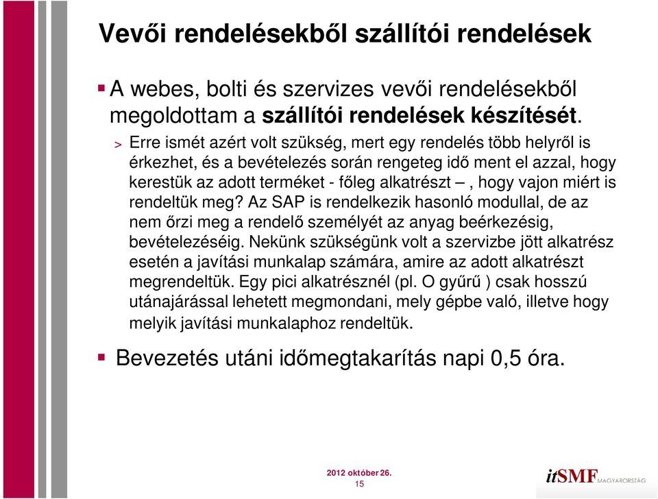 is rendeltük meg? Az SAP is rendelkezik hasonló modullal, de az nem rzi meg a rendel személyét az anyag beérkezésig, bevételezéséig.