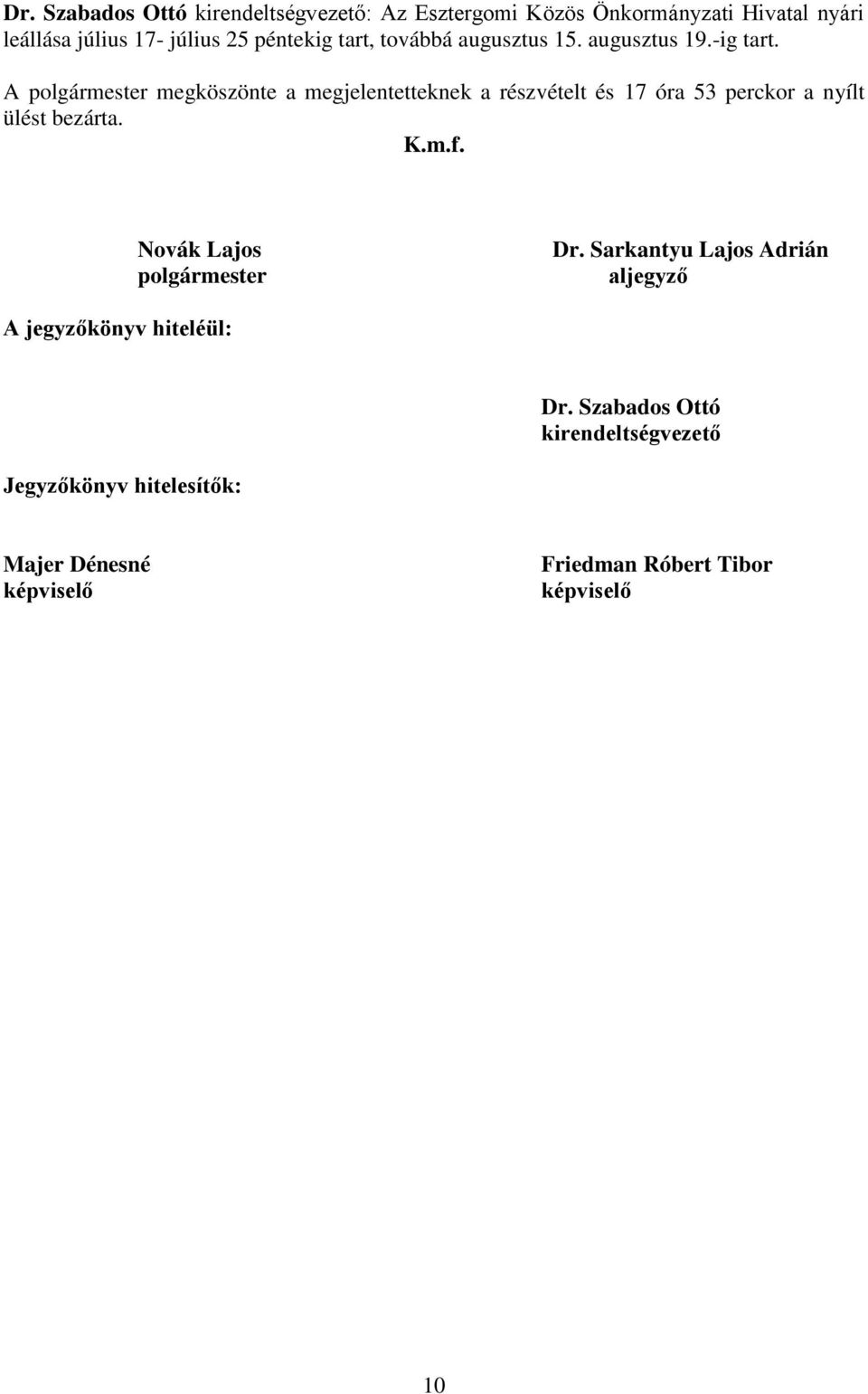 A polgármester megköszönte a megjelentetteknek a részvételt és 17 óra 53 perckor a nyílt ülést bezárta. K.m.f.