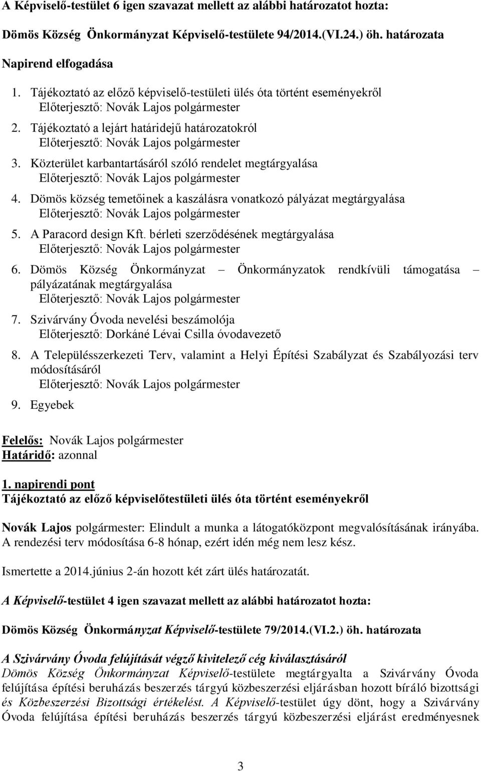 Dömös község temetőinek a kaszálásra vonatkozó pályázat megtárgyalása 5. A Paracord design Kft. bérleti szerződésének megtárgyalása 6.