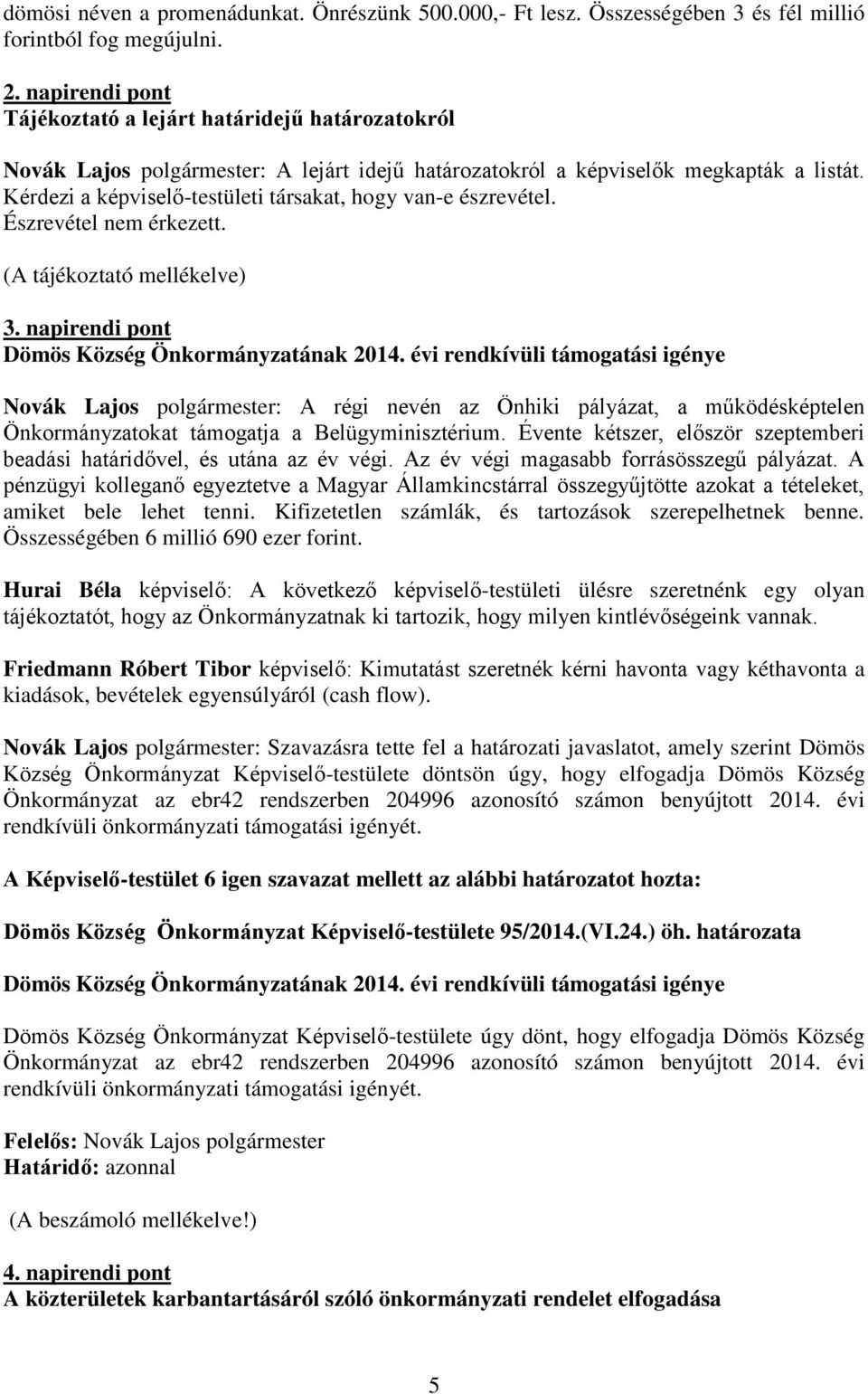 Kérdezi a képviselő-testületi társakat, hogy van-e észrevétel. Észrevétel nem érkezett. (A tájékoztató mellékelve) 3. napirendi pont Dömös Község Önkormányzatának 2014.